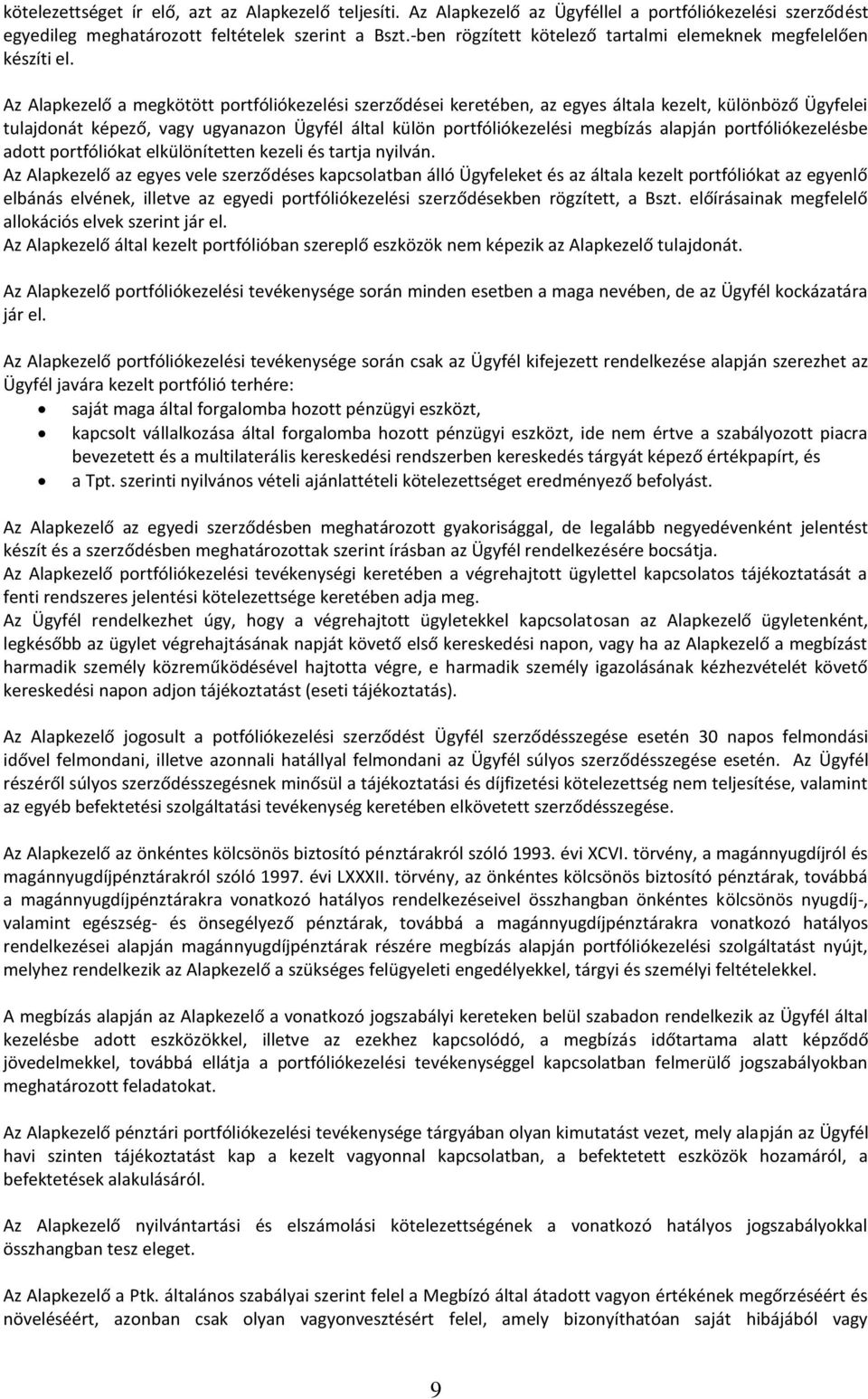 Az Alapkezelő a megkötött portfóliókezelési szerződései keretében, az egyes általa kezelt, különböző Ügyfelei tulajdonát képező, vagy ugyanazon Ügyfél által külön portfóliókezelési megbízás alapján