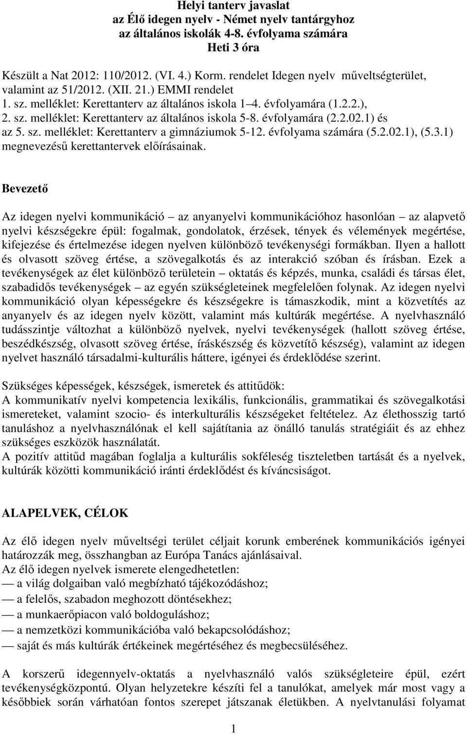 évfolyamára (2.2.02.1) és az 5. sz. melléklet: Kerettanterv a gimnáziumok 5-12. évfolyama számára (5.2.02.1), (5.3.1) megnevezésű kerettantervek előírásainak.