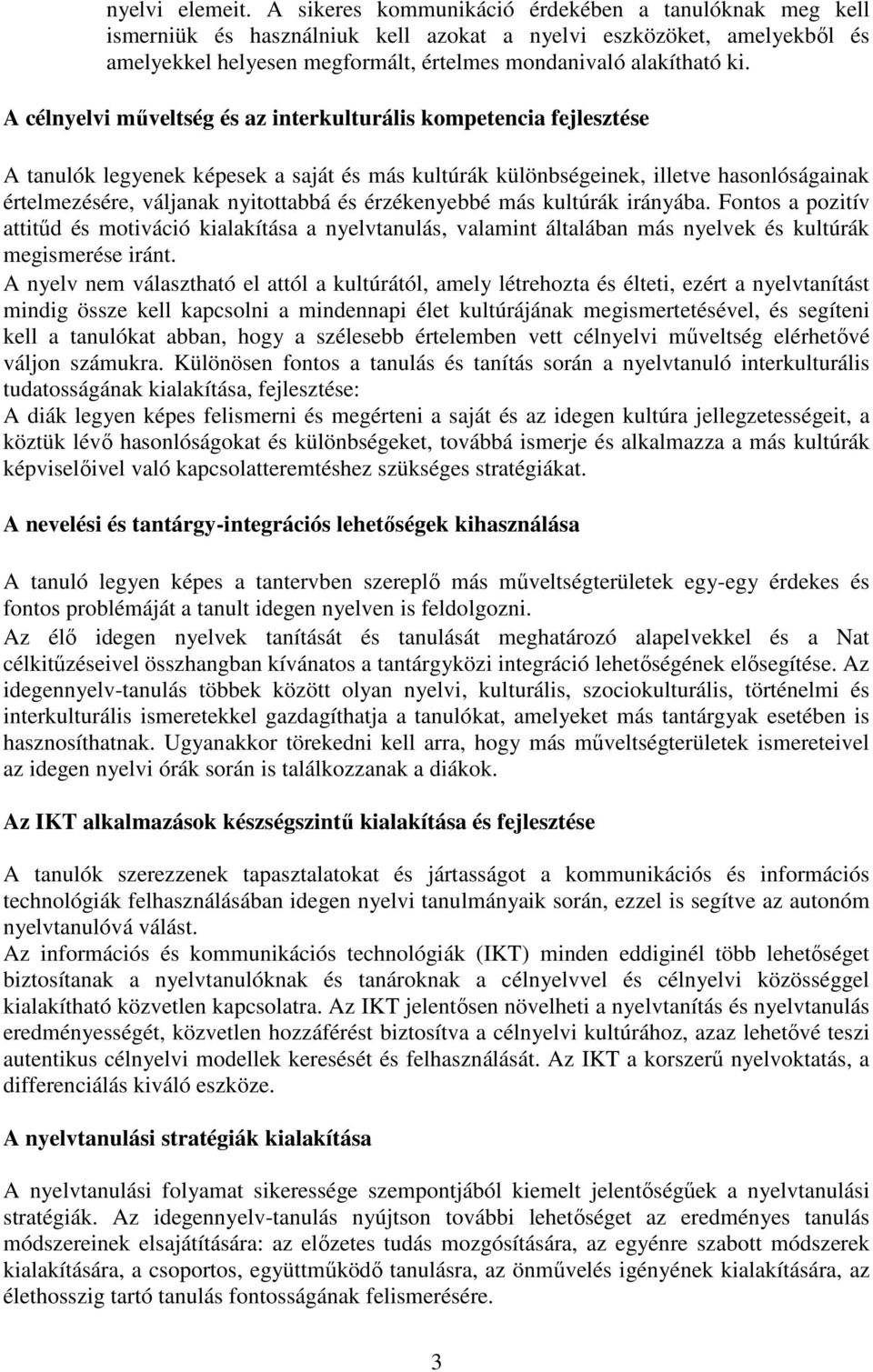 A célnyelvi műveltség és az interkulturális kompetencia fejlesztése A tanulók legyenek képesek a saját és más kultúrák különbségeinek, illetve hasonlóságainak értelmezésére, váljanak nyitottabbá és
