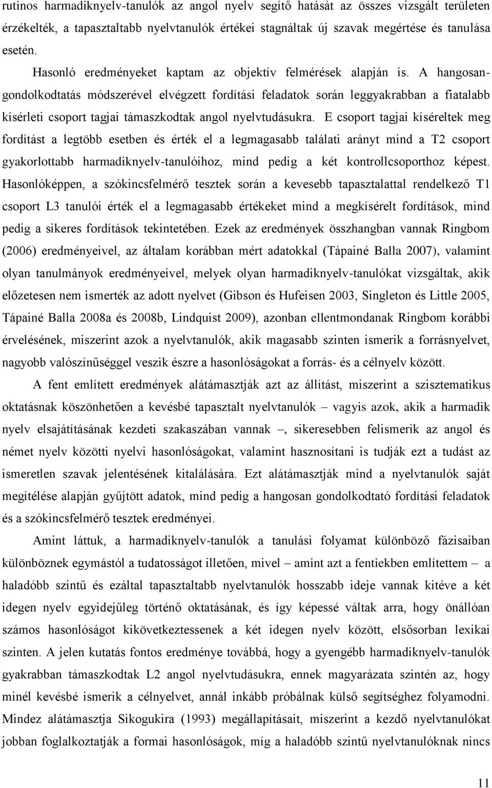 A hangosangondolkodtatás módszerével elvégzett fordítási feladatok során leggyakrabban a fiatalabb kísérleti csoport tagjai támaszkodtak angol nyelvtudásukra.