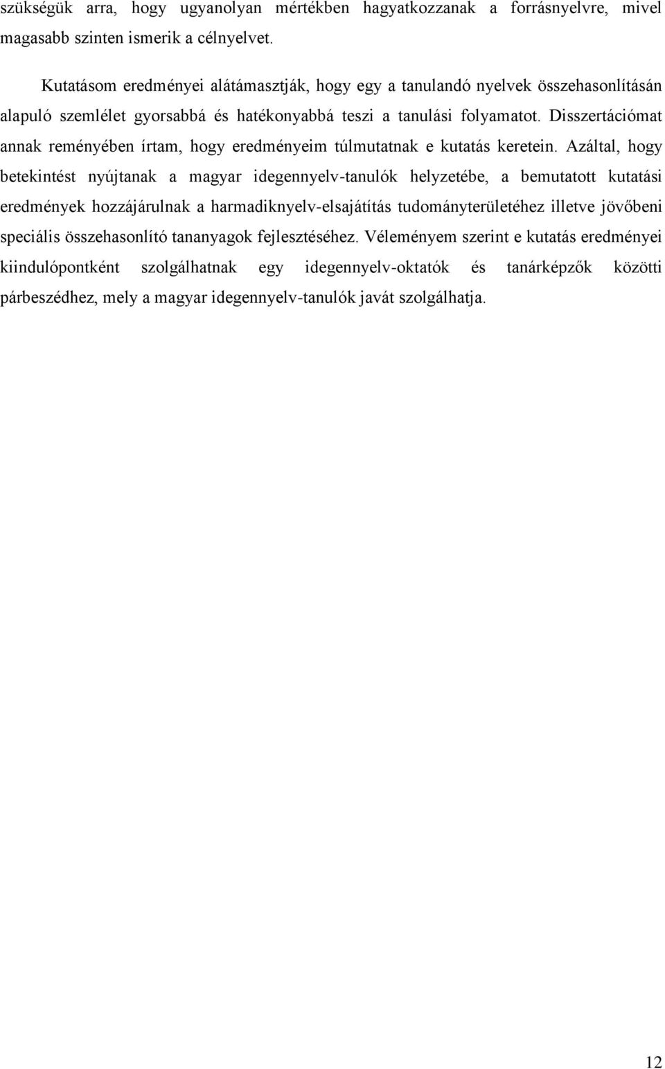 Disszertációmat annak reményében írtam, hogy eredményeim túlmutatnak e kutatás keretein.