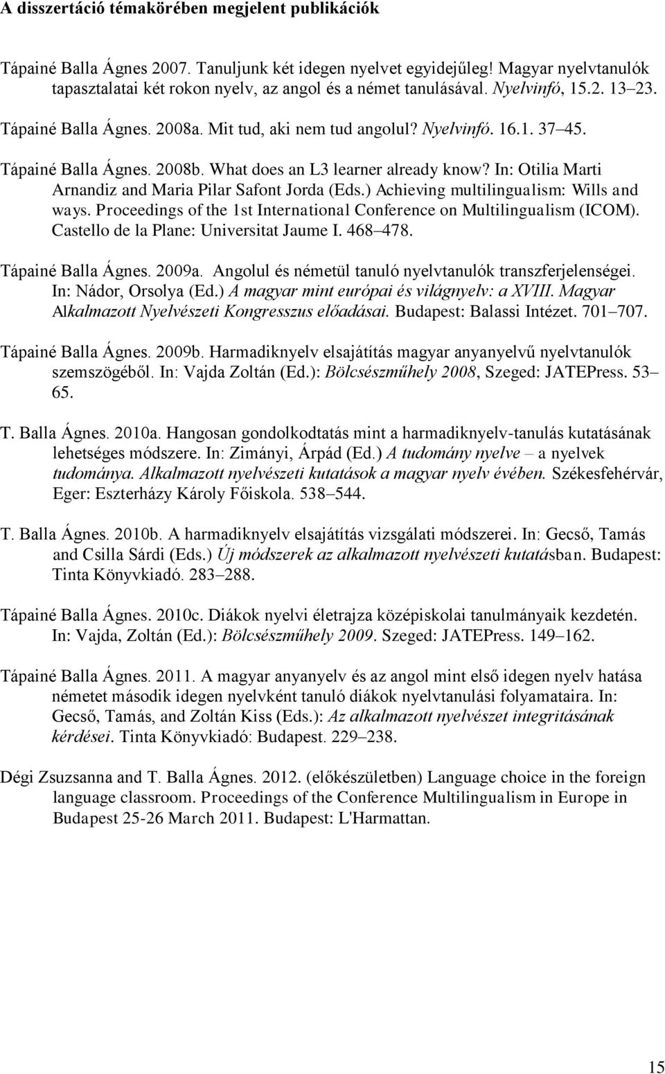 In: Otilia Marti Arnandiz and Maria Pilar Safont Jorda (Eds.) Achieving multilingualism: Wills and ways. Proceedings of the 1st International Conference on Multilingualism (ICOM).