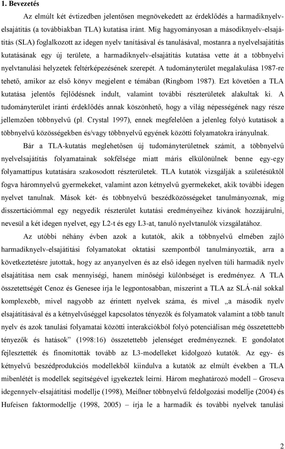 kutatása vette át a többnyelvi nyelvtanulási helyzetek feltérképezésének szerepét. A tudományterület megalakulása 1987-re tehető, amikor az első könyv megjelent e témában (Ringbom 1987).