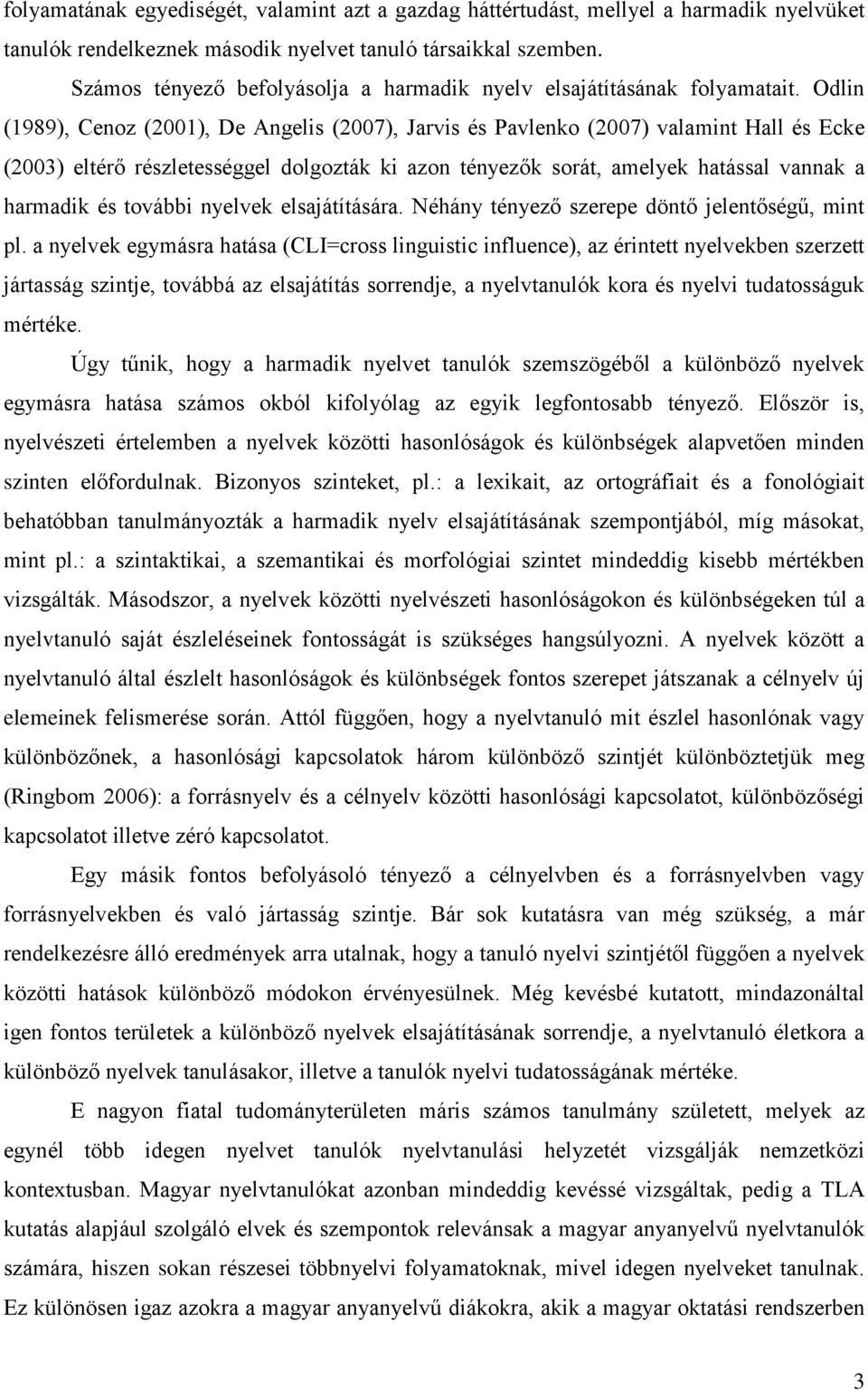 Odlin (1989), Cenoz (2001), De Angelis (2007), Jarvis és Pavlenko (2007) valamint Hall és Ecke (2003) eltérő részletességgel dolgozták ki azon tényezők sorát, amelyek hatással vannak a harmadik és