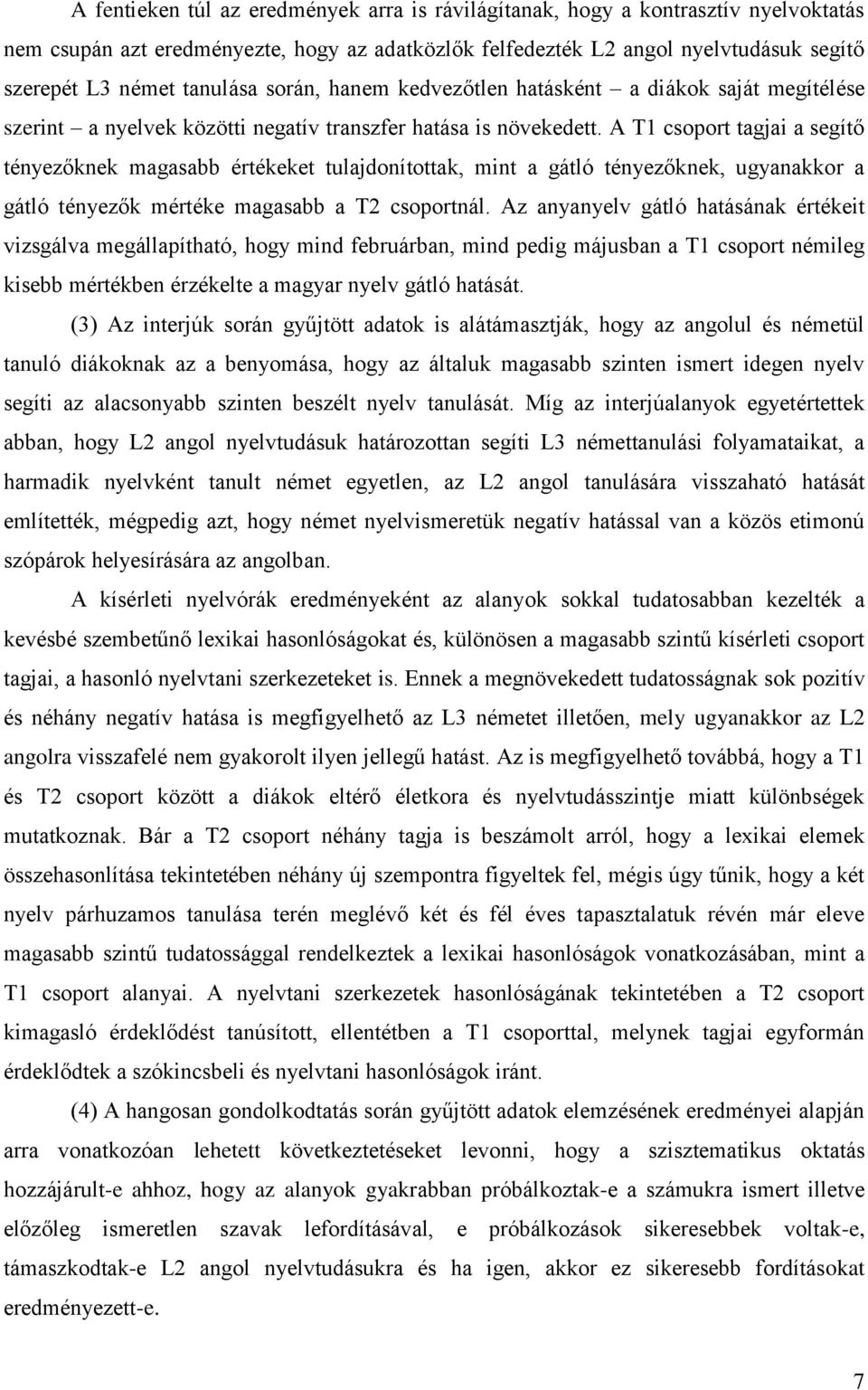 A T1 csoport tagjai a segítő tényezőknek magasabb értékeket tulajdonítottak, mint a gátló tényezőknek, ugyanakkor a gátló tényezők mértéke magasabb a T2 csoportnál.