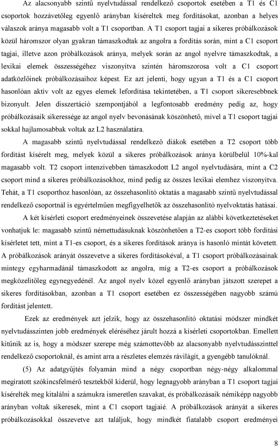 A T1 csoport tagjai a sikeres próbálkozások közül háromszor olyan gyakran támaszkodtak az angolra a fordítás során, mint a C1 csoport tagjai, illetve azon próbálkozások aránya, melyek során az angol