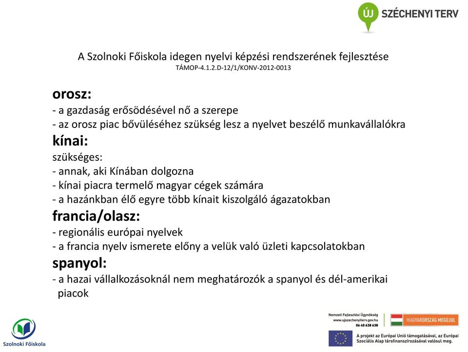 hazánkban élő egyre több kínait kiszolgáló ágazatokban francia/olasz: - regionális európai nyelvek - a francia nyelv