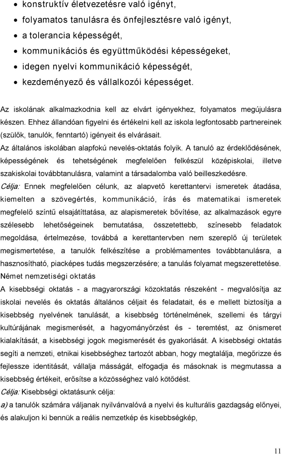 Ehhez állandóan figyelni és értékelni kell az iskola legfontosabb partnereinek (szülők, tanulók, fenntartó) igényeit és elvárásait. Az általános iskolában alapfokú nevelés oktatás folyik.