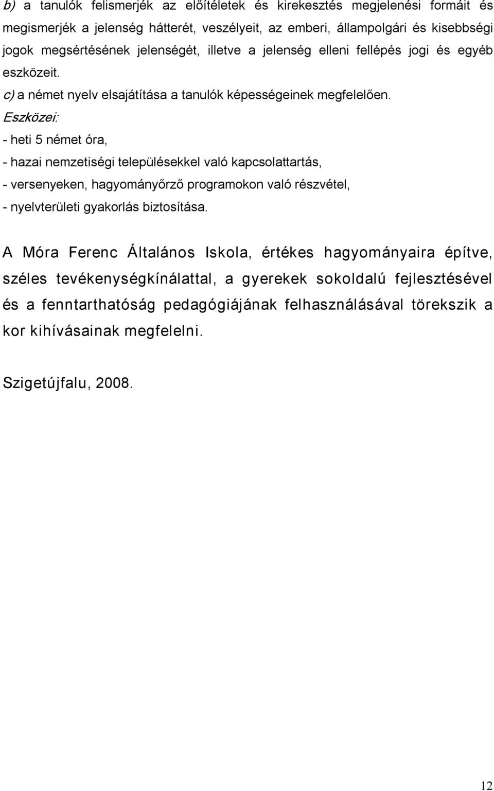 Eszközei: heti 5 német óra, hazai nemzetiségi településekkel való kapcsolattartás, versenyeken, hagyományőrző programokon való részvétel, nyelvterületi gyakorlás biztosítása.
