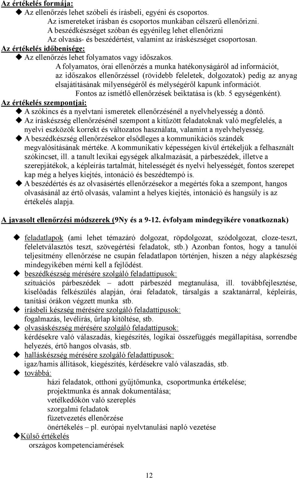 A folyamatos, órai ellenőrzés a munka hatékonyságáról ad információt, az időszakos ellenőrzéssel (rövidebb feleletek, dolgozatok) pedig az anyag elsajátításának milyenségéről és mélységéről kapunk
