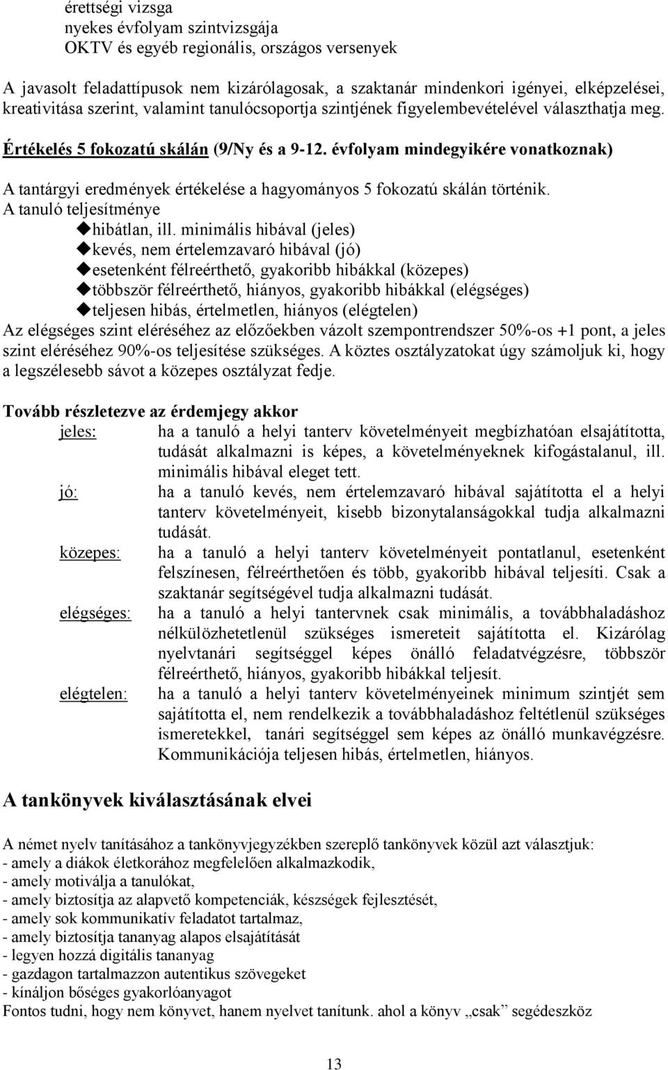 évfolyam mindegyikére vonatkoznak) A tantárgyi eredmények értékelése a hagyományos 5 fokozatú skálán történik. A tanuló teljesítménye hibátlan, ill.