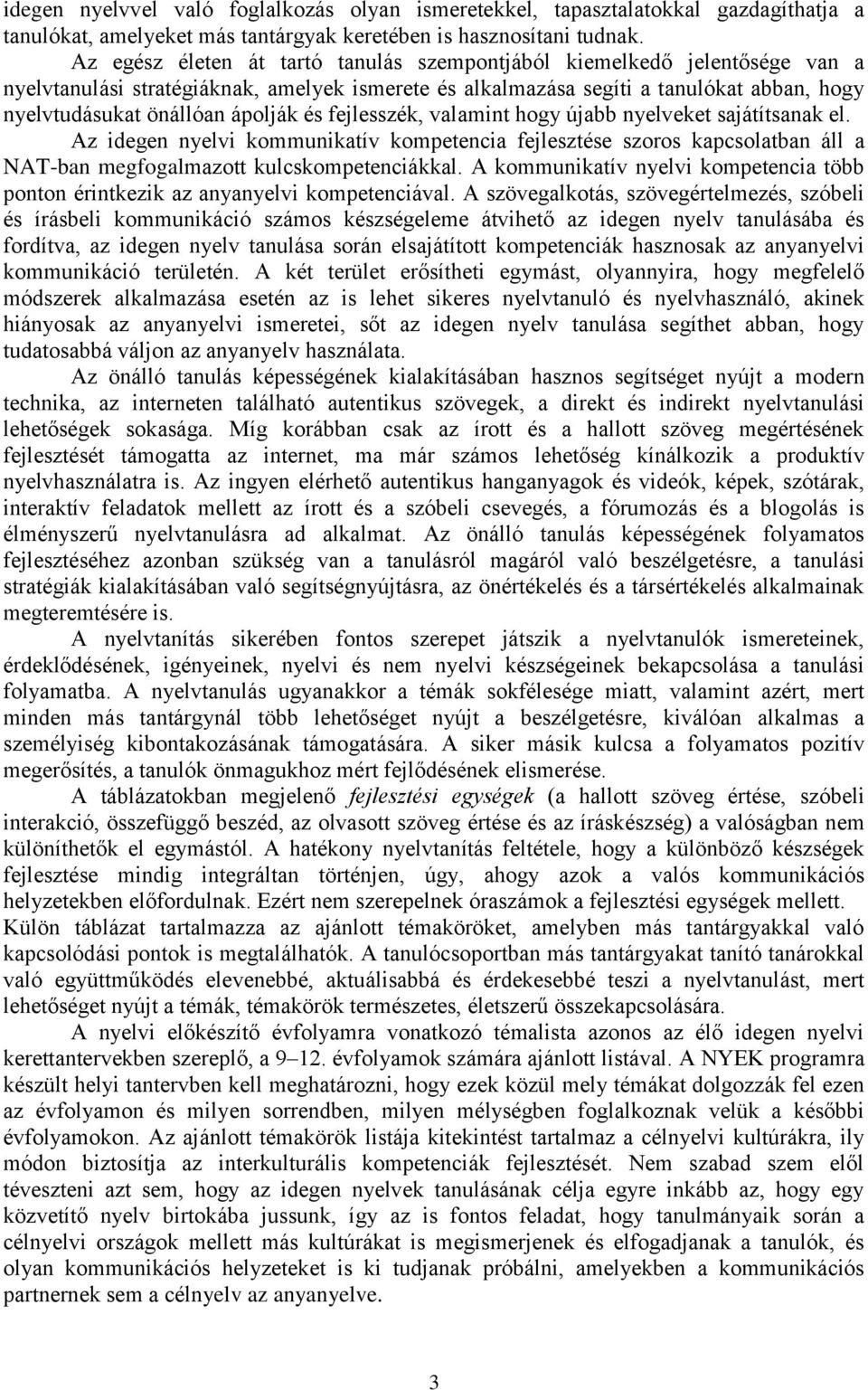 és fejlesszék, valamint hogy újabb nyelveket sajátítsanak el. Az idegen nyelvi kommunikatív kompetencia fejlesztése szoros kapcsolatban áll a NAT-ban megfogalmazott kulcskompetenciákkal.