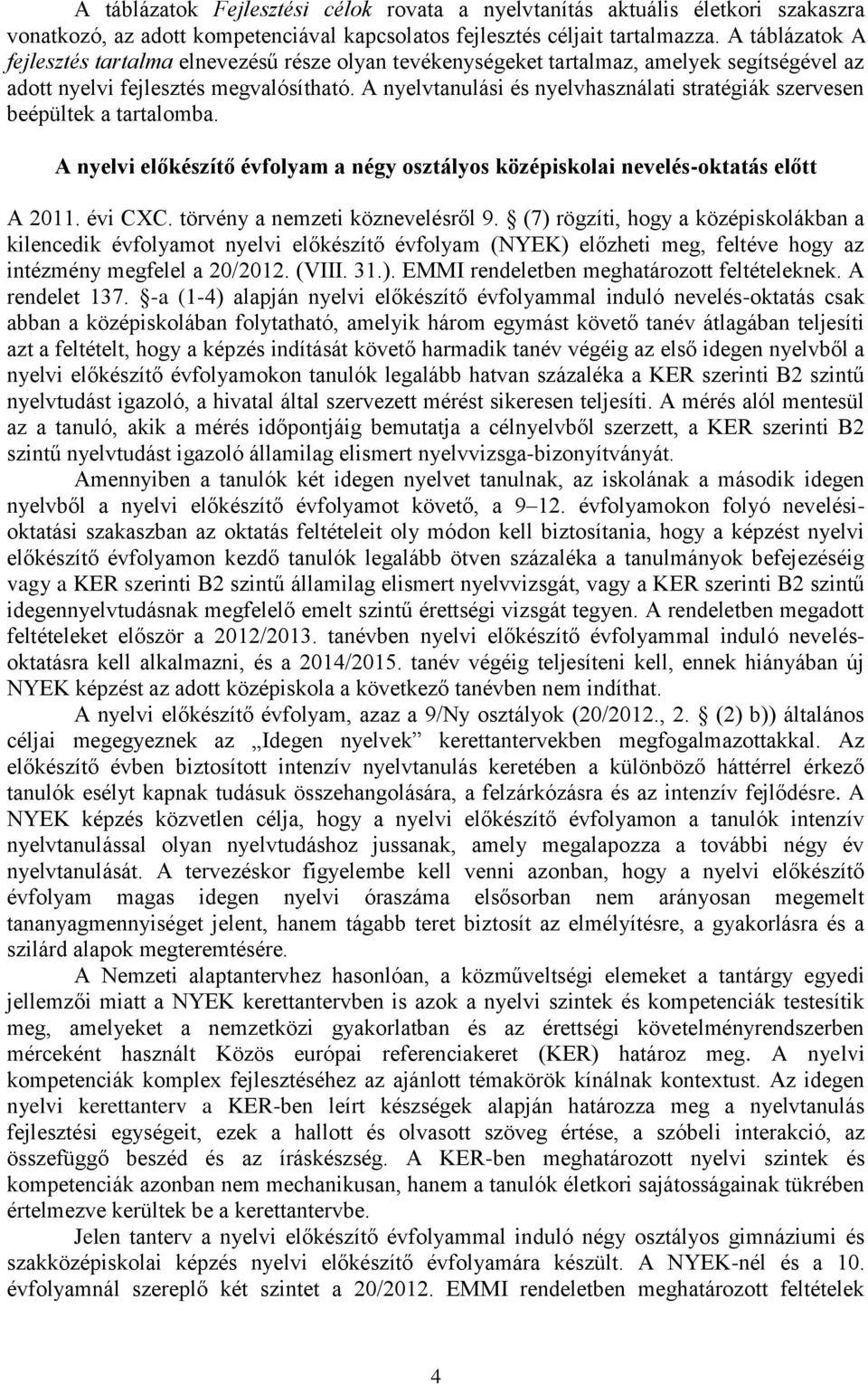 A nyelvtanulási és nyelvhasználati stratégiák szervesen beépültek a tartalomba. A nyelvi előkészítő évfolyam a négy osztályos középiskolai nevelés-oktatás előtt A 2011. évi CXC.