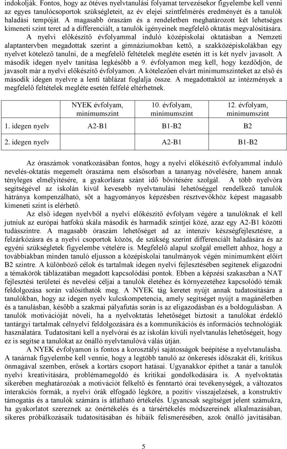 A magasabb óraszám és a rendeletben meghatározott két lehetséges kimeneti szint teret ad a differenciált, a tanulók igényeinek megfelelő oktatás megvalósítására.