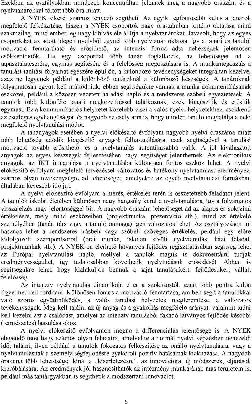 Javasolt, hogy az egyes csoportokat az adott idegen nyelvből egynél több nyelvtanár oktassa, így a tanári és tanulói motiváció fenntartható és erősíthető, az intenzív forma adta nehézségek jelentősen