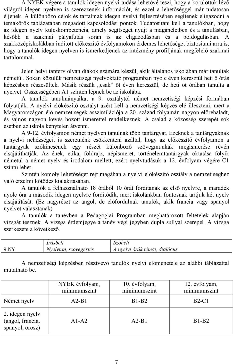 Tudatosítani kell a tanulókban, hogy az idegen nyelv kulcskompetencia, amely segítséget nyújt a magánéletben és a tanulásban, később a szakmai pályafutás során is az eligazodásban és a boldogulásban.