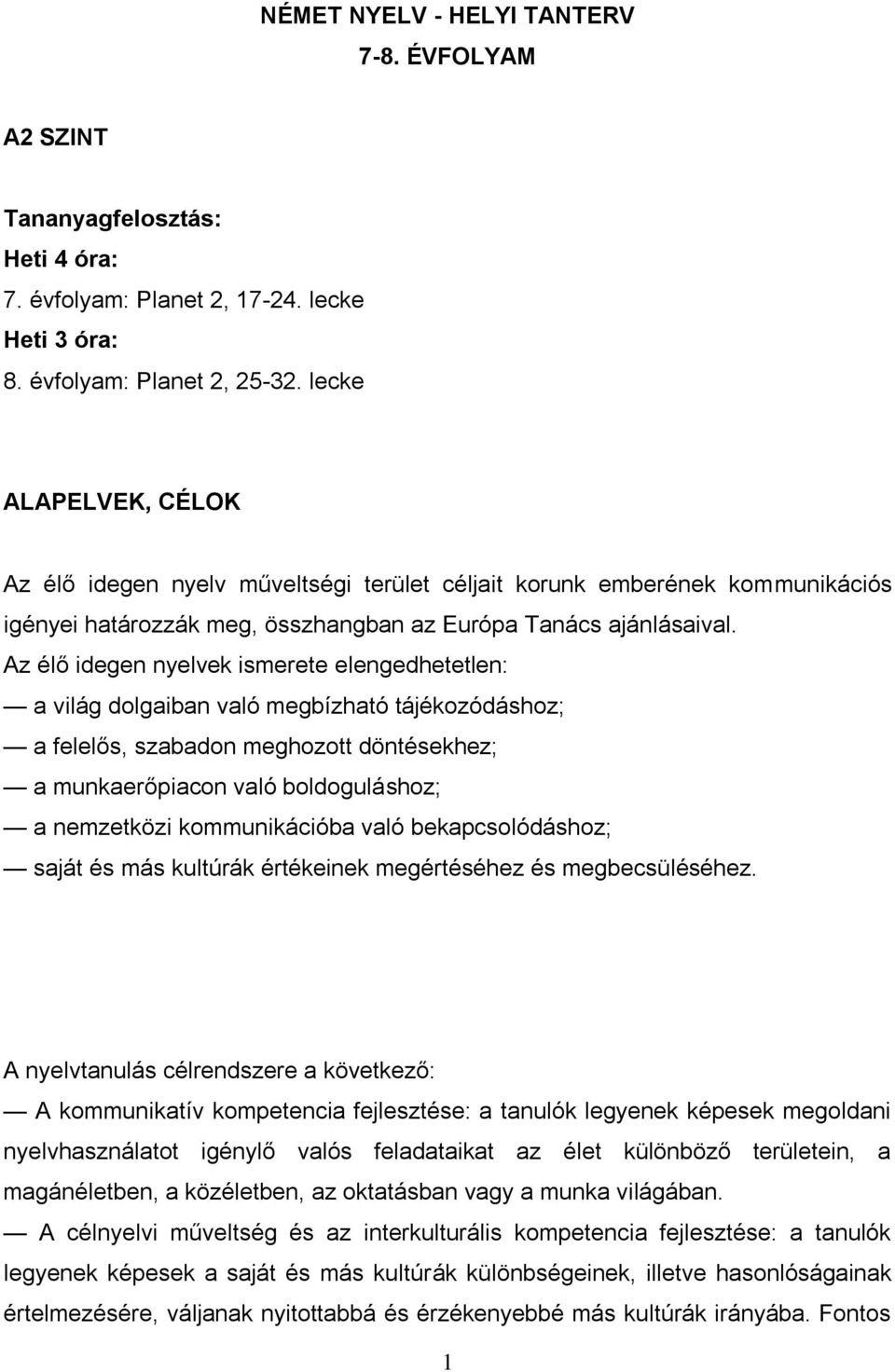 Az élő idegen nyelvek ismerete elengedhetetlen: a világ dolgaiban való megbízható tájékozódáshoz; a felelős, szabadon meghozott döntésekhez; a munkaerőpiacon való boldoguláshoz; a nemzetközi