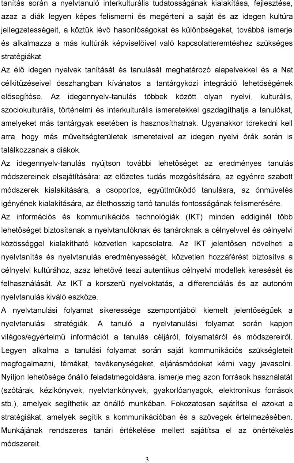 Az élő idegen nyelvek tanítását és tanulását meghatározó alapelvekkel és a Nat célkitűzéseivel összhangban kívánatos a tantárgyközi integráció lehetőségének elősegítése.