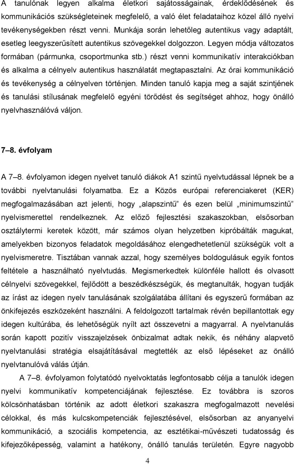 ) részt venni kommunikatív interakciókban és alkalma a célnyelv autentikus használatát megtapasztalni. Az órai kommunikáció és tevékenység a célnyelven történjen.