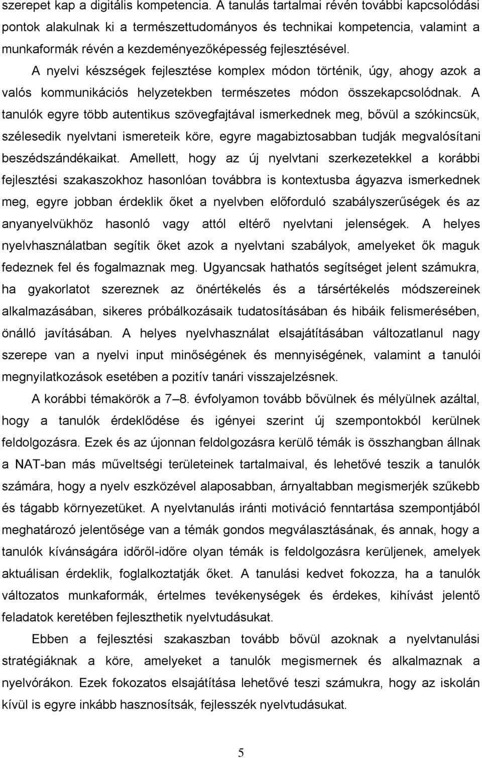 A nyelvi készségek fejlesztése komplex módon történik, úgy, ahogy azok a valós kommunikációs helyzetekben természetes módon összekapcsolódnak.