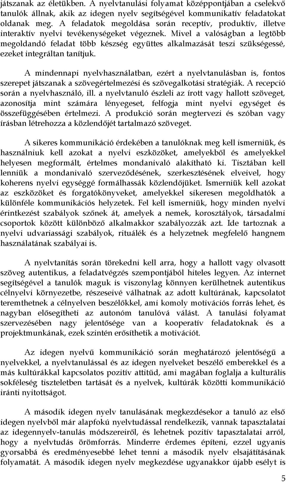 Mivel a valóságban a legtöbb megoldandó feladat több készség együttes alkalmazását teszi szükségessé, ezeket integráltan tanítjuk.