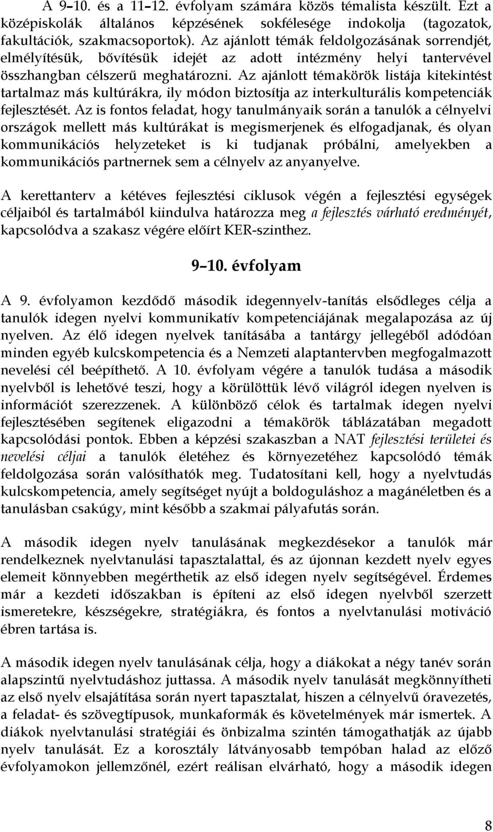 Az ajánlott témakörök listája kitekintést tartalmaz más kultúrákra, ily módon biztosítja az interkulturális kompetenciák fejlesztését.