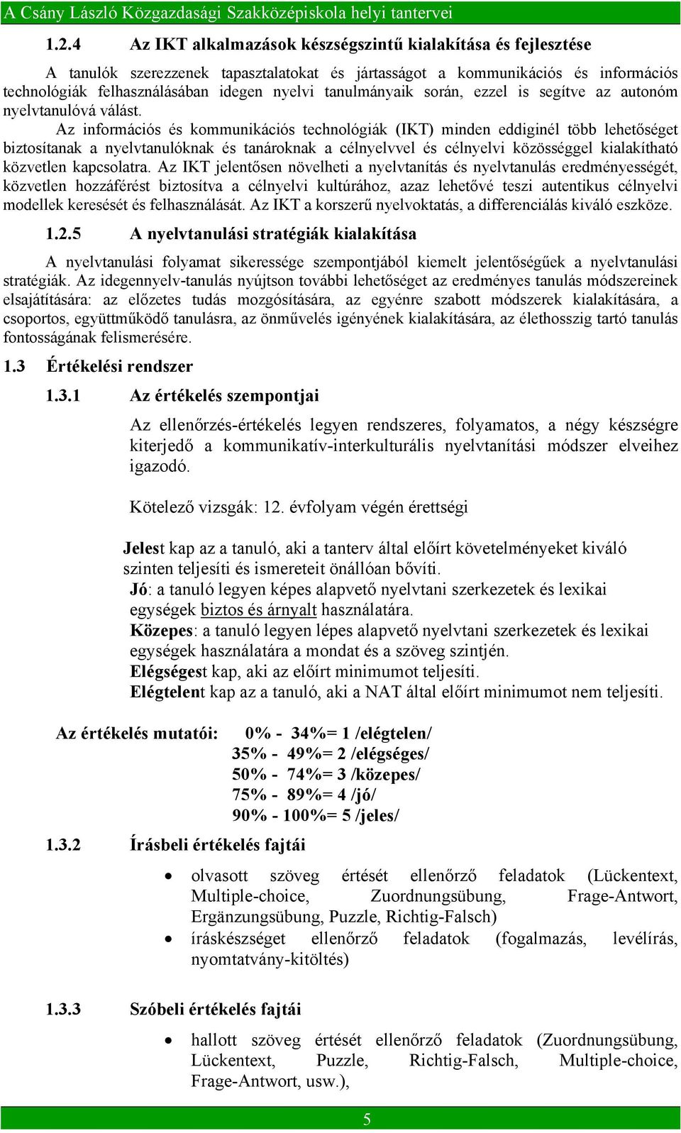 Az információs és kommunikációs technológiák (IKT) minden eddiginél több lehetőséget biztosítanak a nyelvtanulóknak és tanároknak a célnyelvvel és célnyelvi közösséggel kialakítható közvetlen