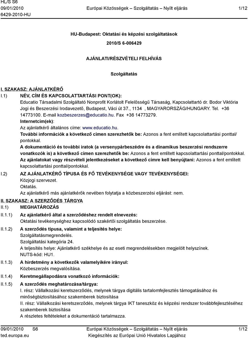 Bodor Viktória Jogi és Beszerzési Irodavezető, Budapest, Váci út 37., 1134, MAGYARORSZÁG/HUNGARY. Tel. +36 14773100. E-mail kozbeszerzes@educatio.hu. Fax +36 14773279.