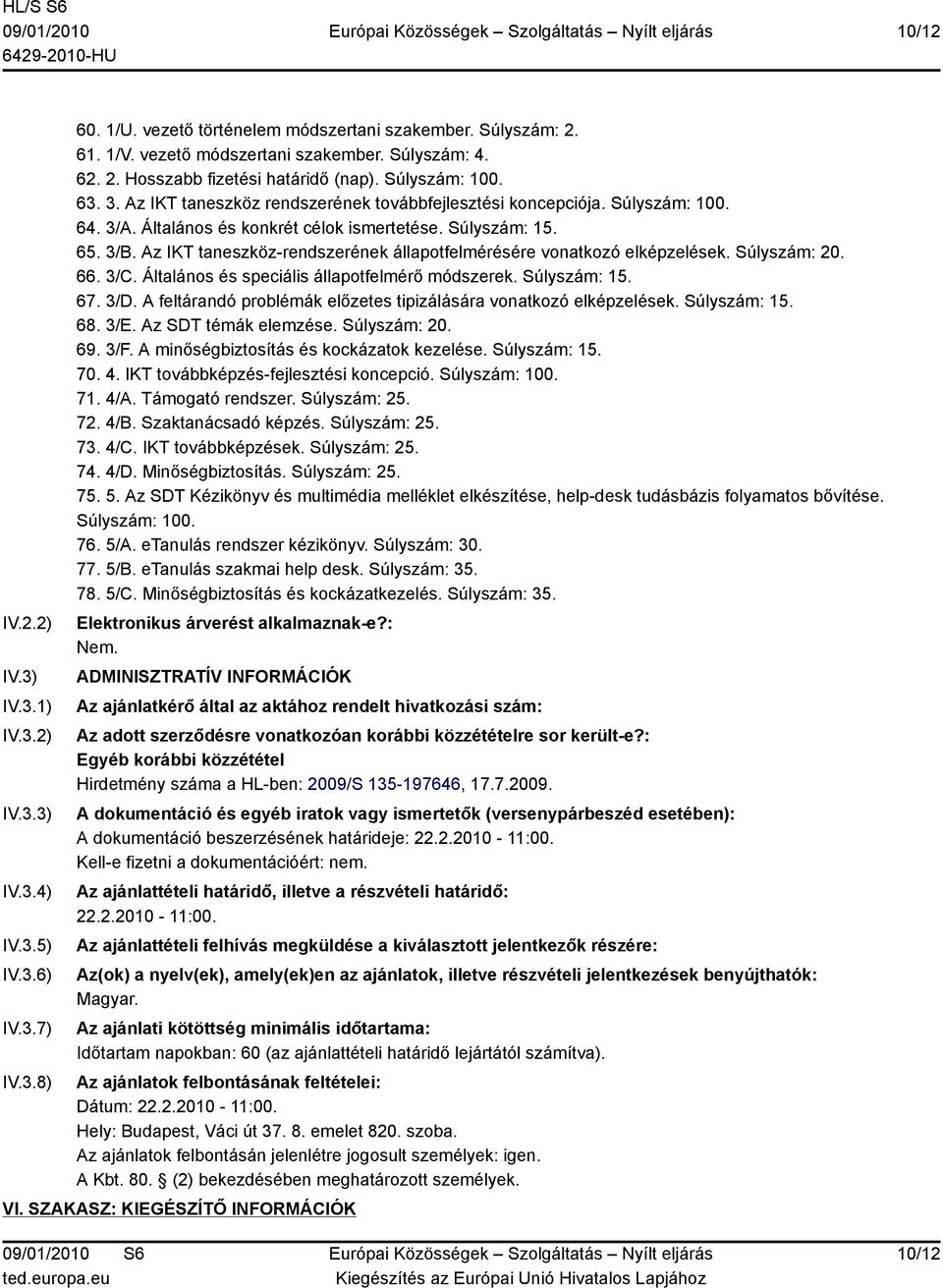 Súlyszám: 15. 65. 3/B. Az IKT taneszköz-rendszerének állapotfelmérésére vonatkozó elképzelések. Súlyszám: 20. 66. 3/C. Általános és speciális állapotfelmérő módszerek. Súlyszám: 15. 67. 3/D.