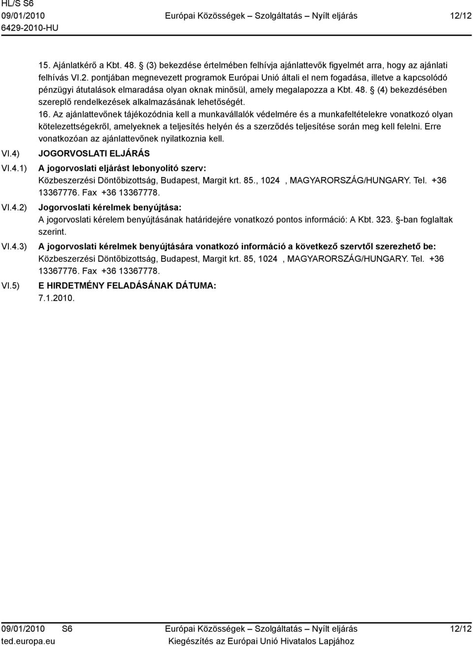 Az ajánlattevőnek tájékozódnia kell a munkavállalók védelmére és a munkafeltételekre vonatkozó olyan kötelezettségekről, amelyeknek a teljesítés helyén és a szerződés teljesítése során meg kell