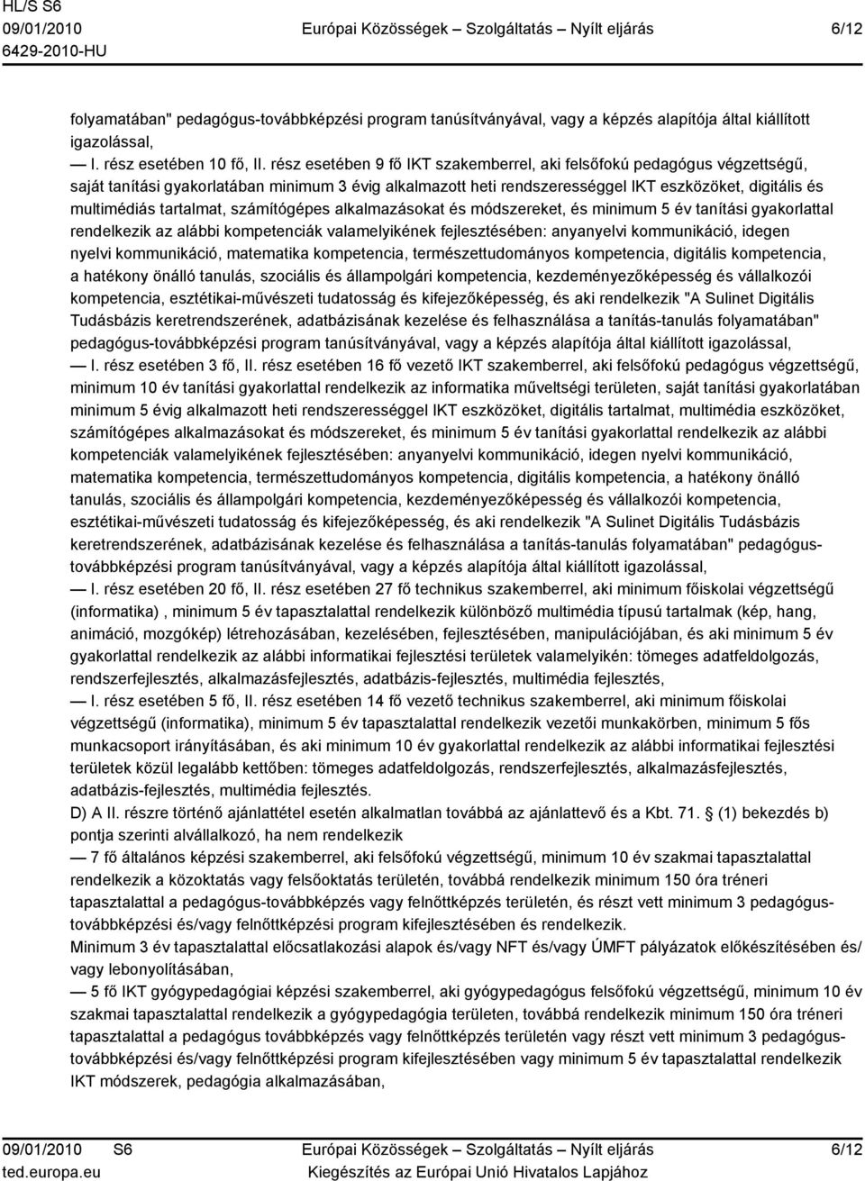 tartalmat, számítógépes alkalmazásokat és módszereket, és minimum 5 év tanítási gyakorlattal rendelkezik az alábbi kompetenciák valamelyikének fejlesztésében: anyanyelvi kommunikáció, idegen nyelvi