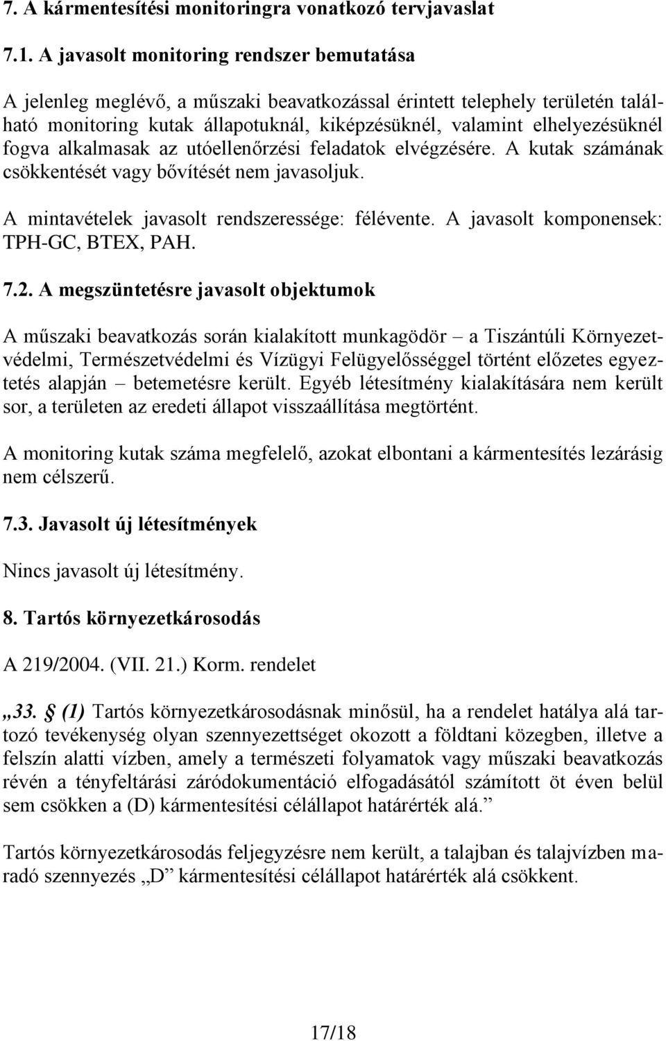 fogva alkalmasak az utóellenőrzési feladatok elvégzésére. A kutak számának csökkentését vagy bővítését nem javasoljuk. A mintavételek javasolt rendszeressége: félévente.