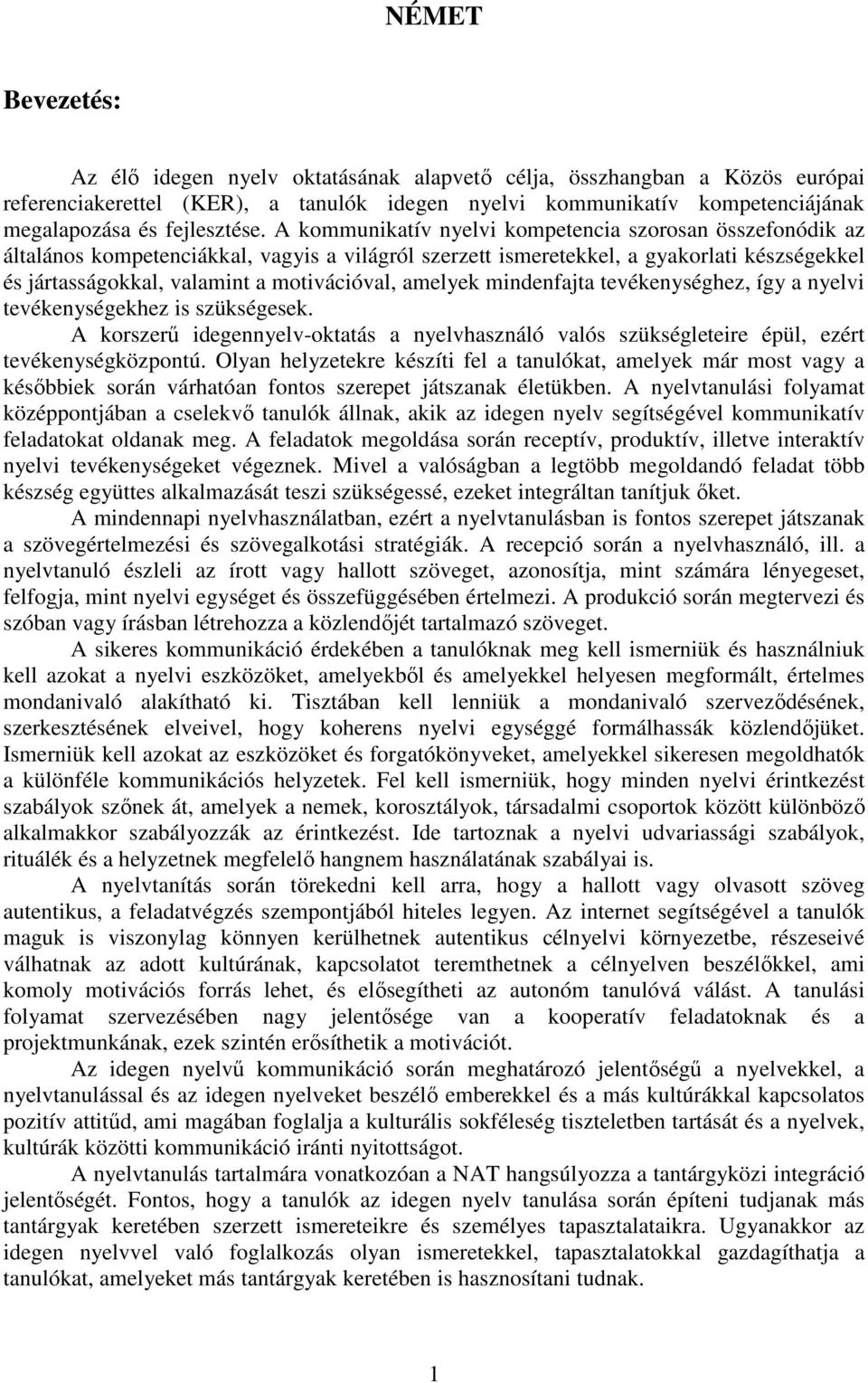 A kommunikatív nyelvi kompetencia szorosan összefonódik az általános kompetenciákkal, vagyis a világról szerzett ismeretekkel, a gyakorlati készségekkel és jártasságokkal, valamint a motivációval,