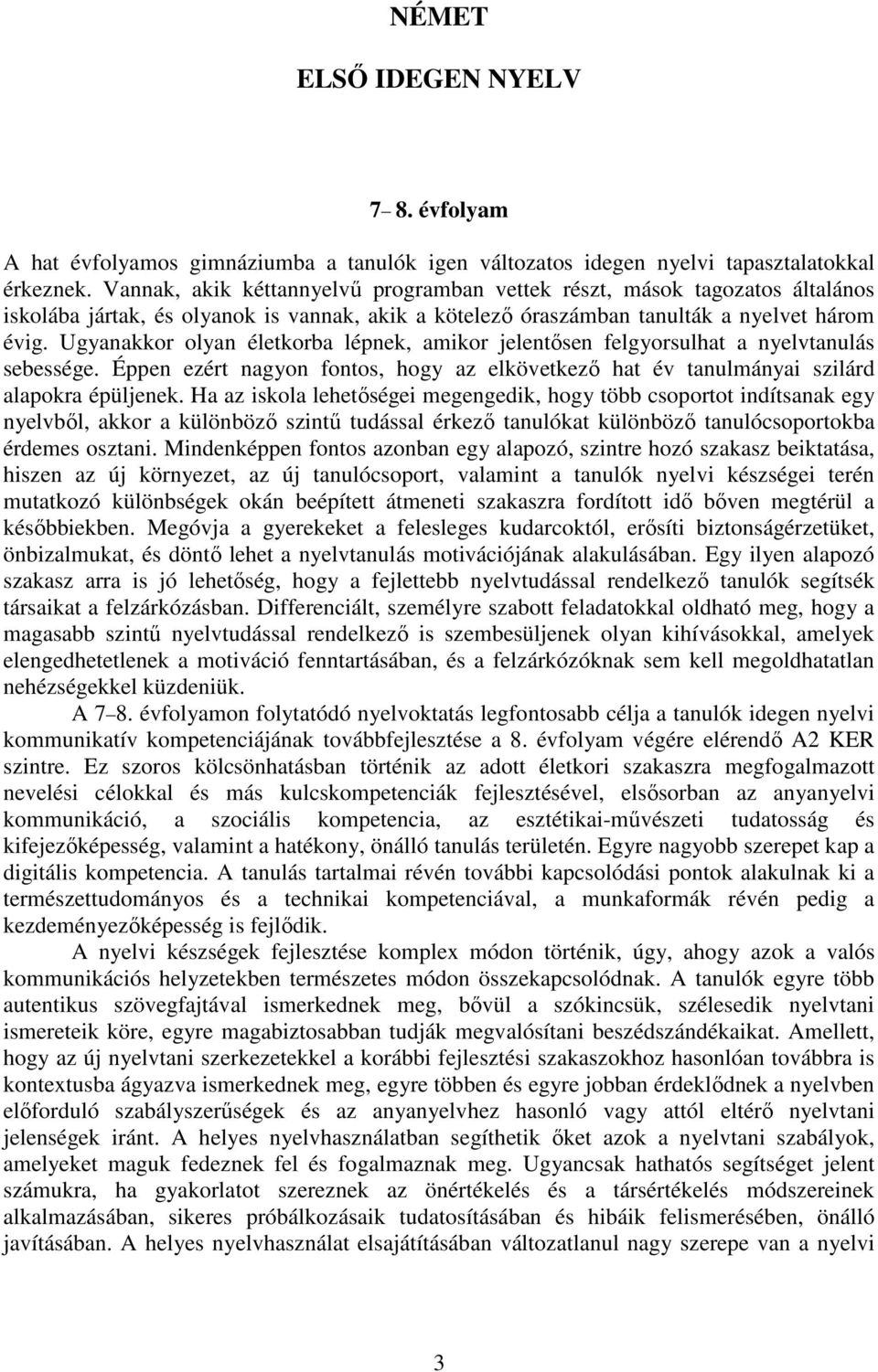 Ugyanakkor olyan életkorba lépnek, amikor jelentősen felgyorsulhat a nyelvtanulás sebessége. Éppen ezért nagyon fontos, hogy az elkövetkező hat év tanulmányai szilárd alapokra épüljenek.