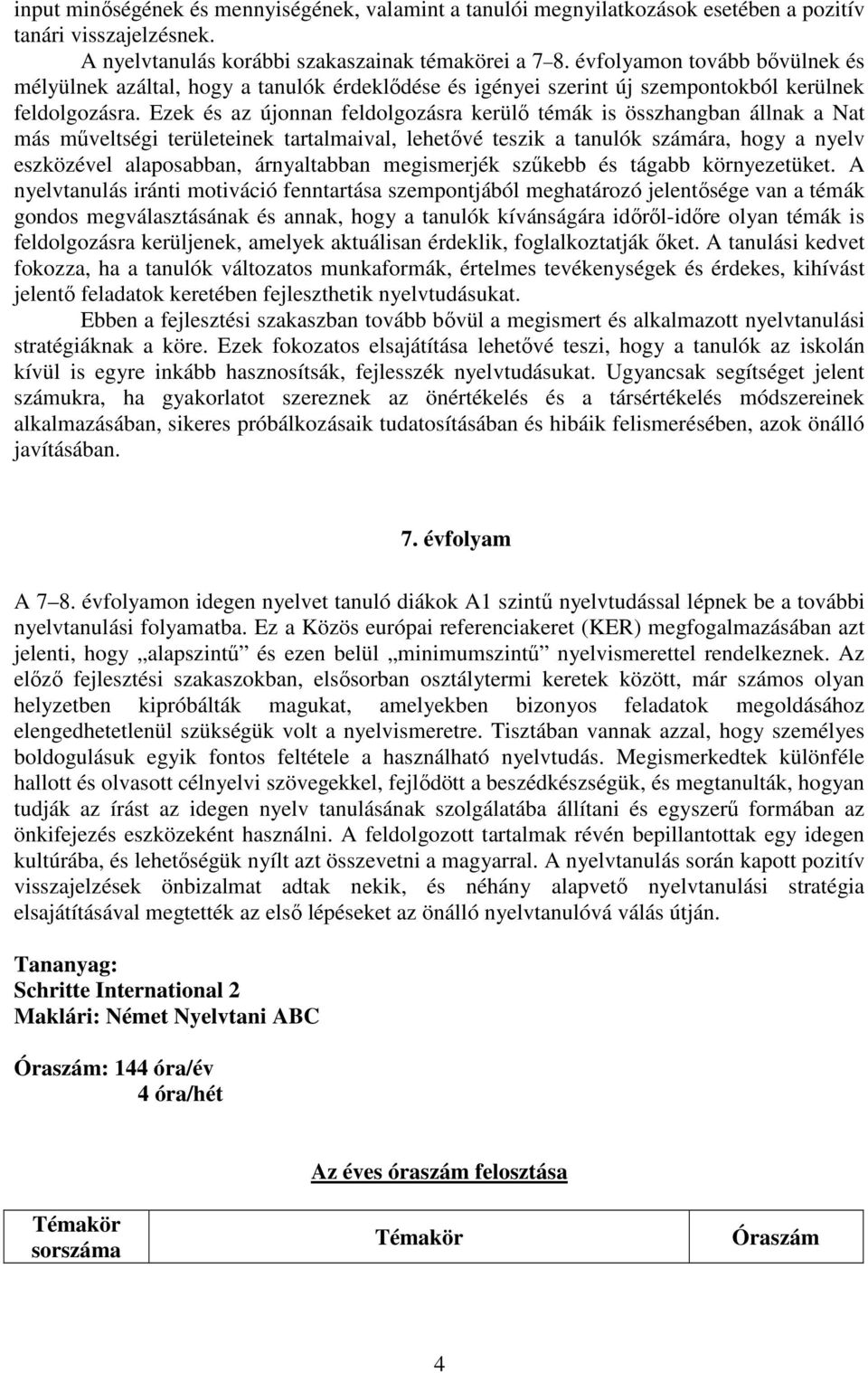 Ezek és az újonnan feldolgozásra kerülő témák is összhangban állnak a Nat más műveltségi területeinek tartalmaival, lehetővé teszik a tanulók számára, hogy a nyelv eszközével alaposabban,