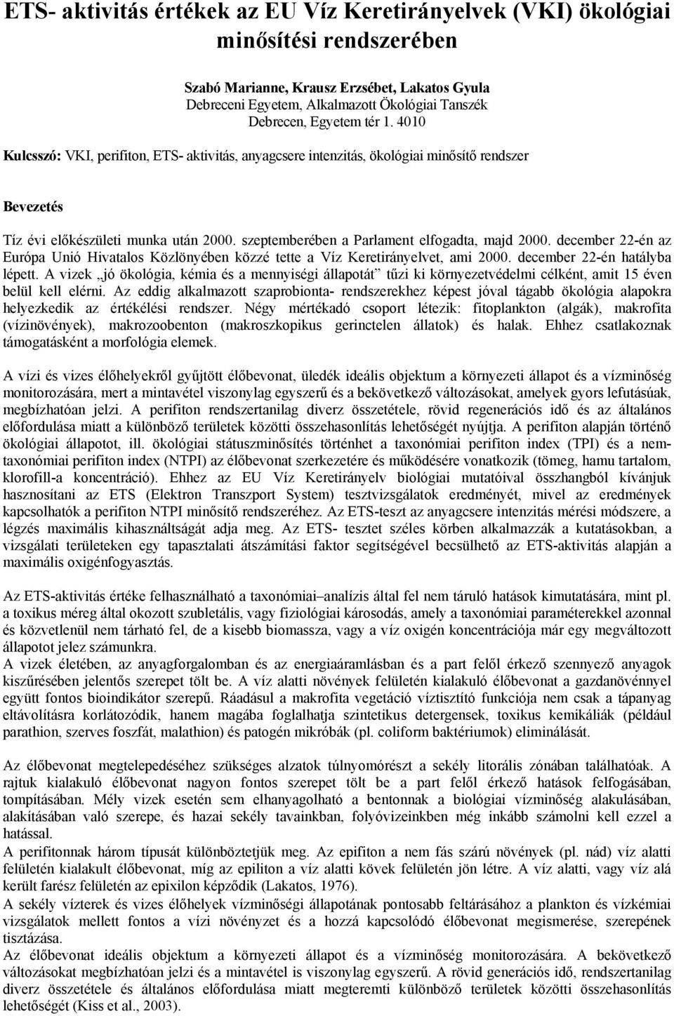 szeptemberében a Parlament elfogadta, majd 2000. december 22-én az Európa Unió Hivatalos Közlönyében közzé tette a Víz Keretirányelvet, ami 2000. december 22-én hatályba lépett.