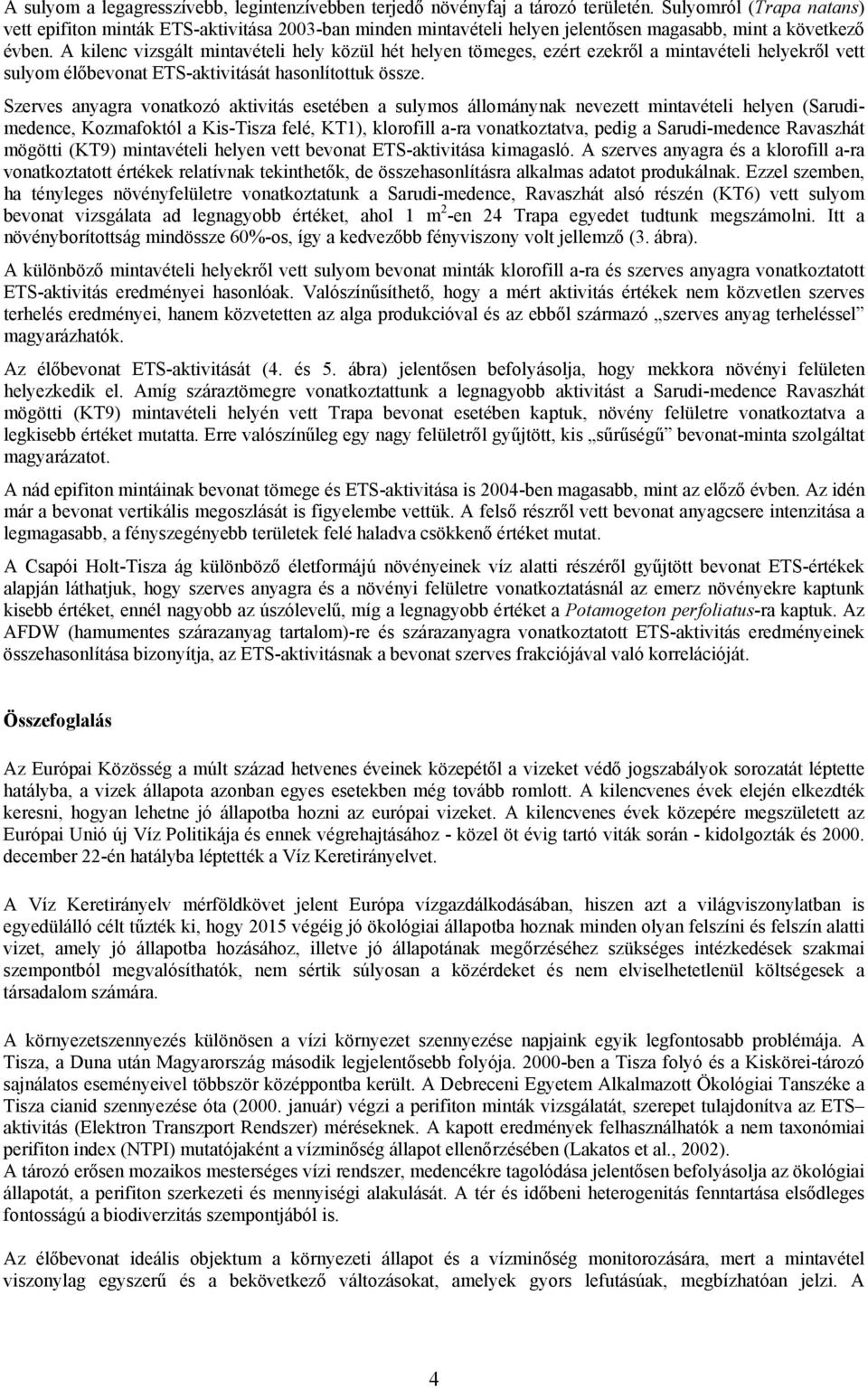 A kilenc vizsgált mintavételi hely közül hét helyen tömeges, ezért ezekről a mintavételi helyekről vett sulyom élőbevonat ETS-aktivitását hasonlítottuk össze.