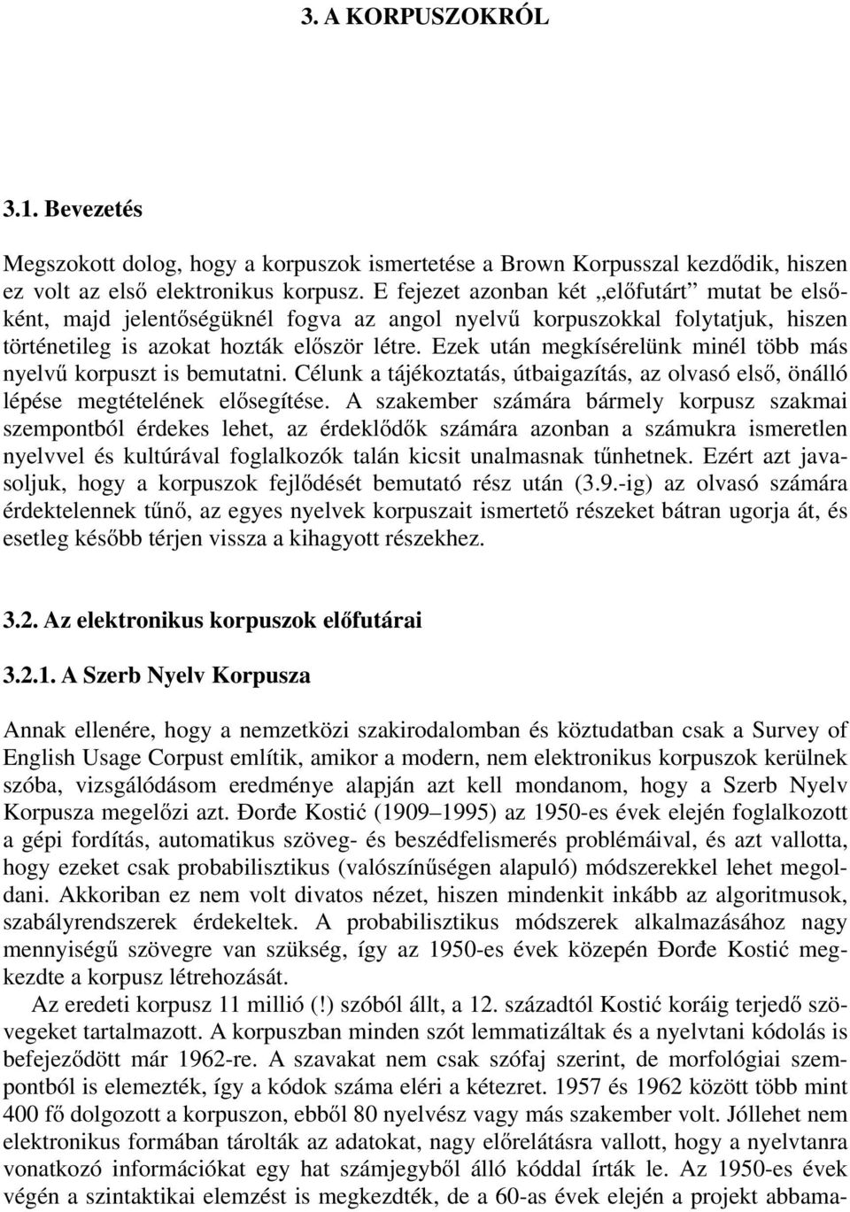 Ezek után megkísérelünk minél több más nyelvű korpuszt is bemutatni. Célunk a tájékoztatás, útbaigazítás, az olvasó első, önálló lépése megtételének elősegítése.