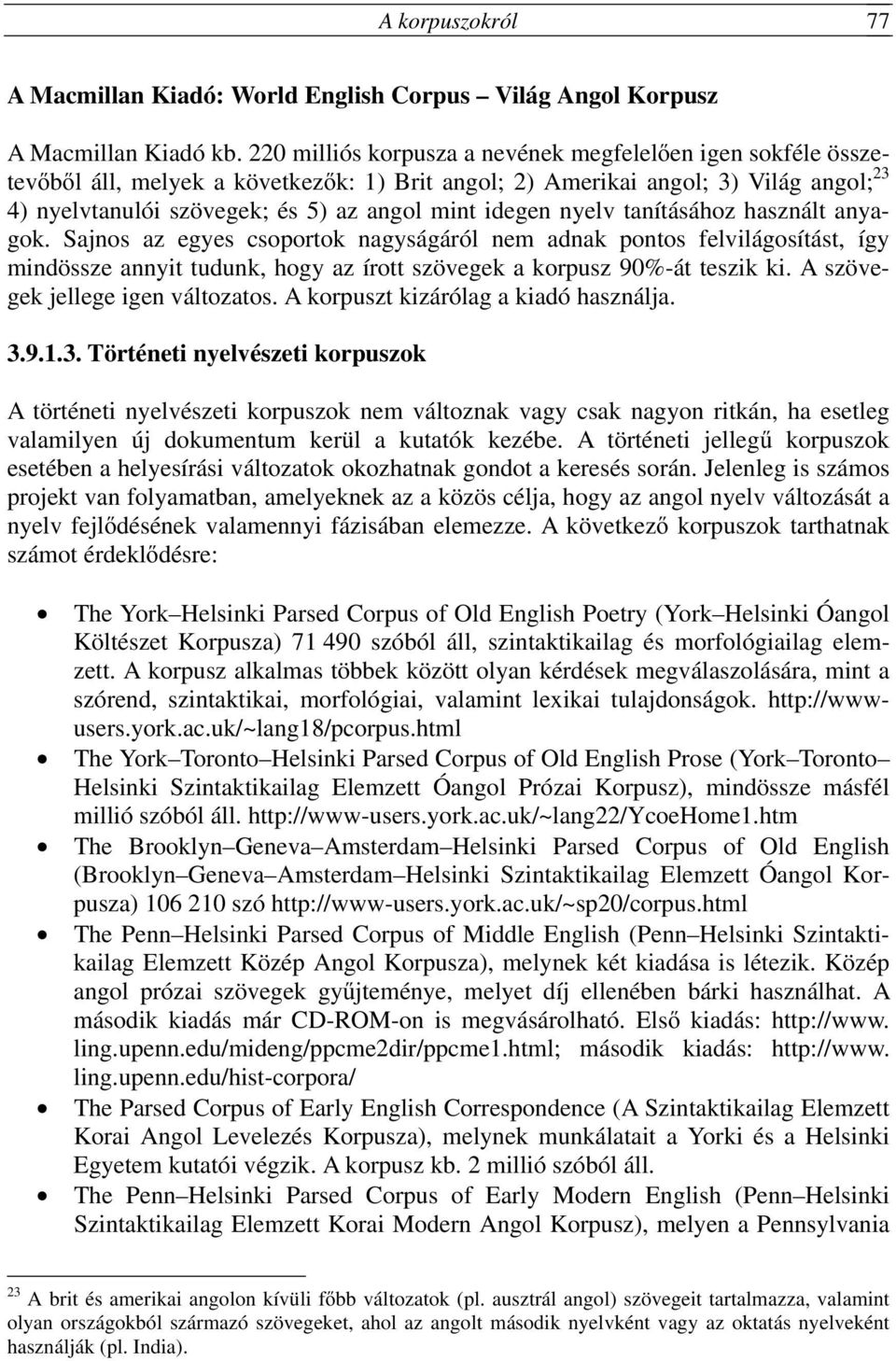 idegen nyelv tanításához használt anyagok. Sajnos az egyes csoportok nagyságáról nem adnak pontos felvilágosítást, így mindössze annyit tudunk, hogy az írott szövegek a korpusz 90%-át teszik ki.