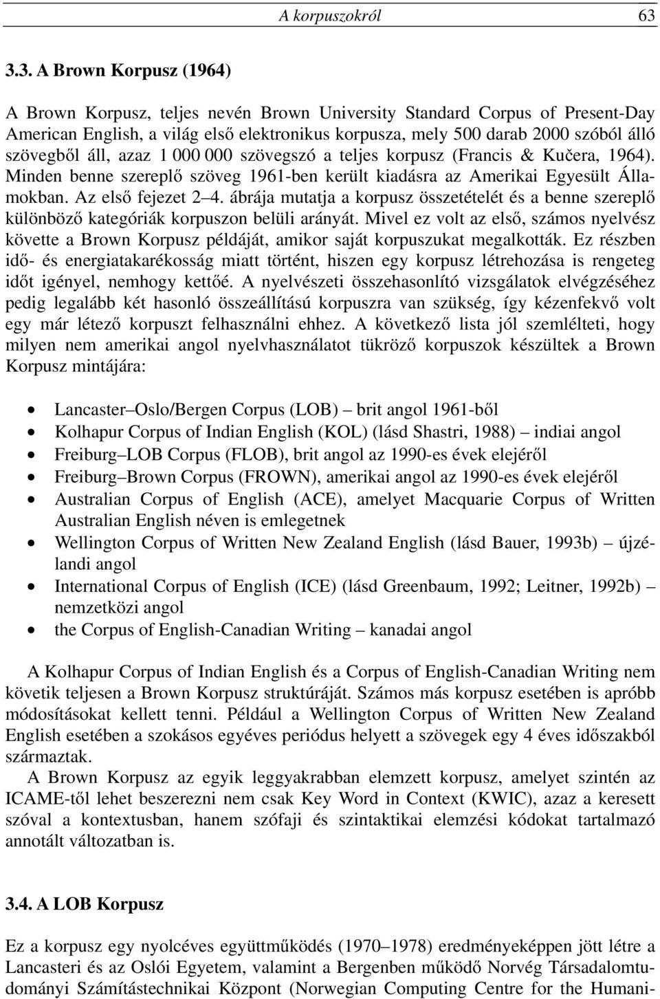 szövegből áll, azaz 1 000 000 szövegszó a teljes korpusz (Francis & Kučera, 1964). Minden benne szereplő szöveg 1961-ben került kiadásra az Amerikai Egyesült Államokban. Az első fejezet 2 4.