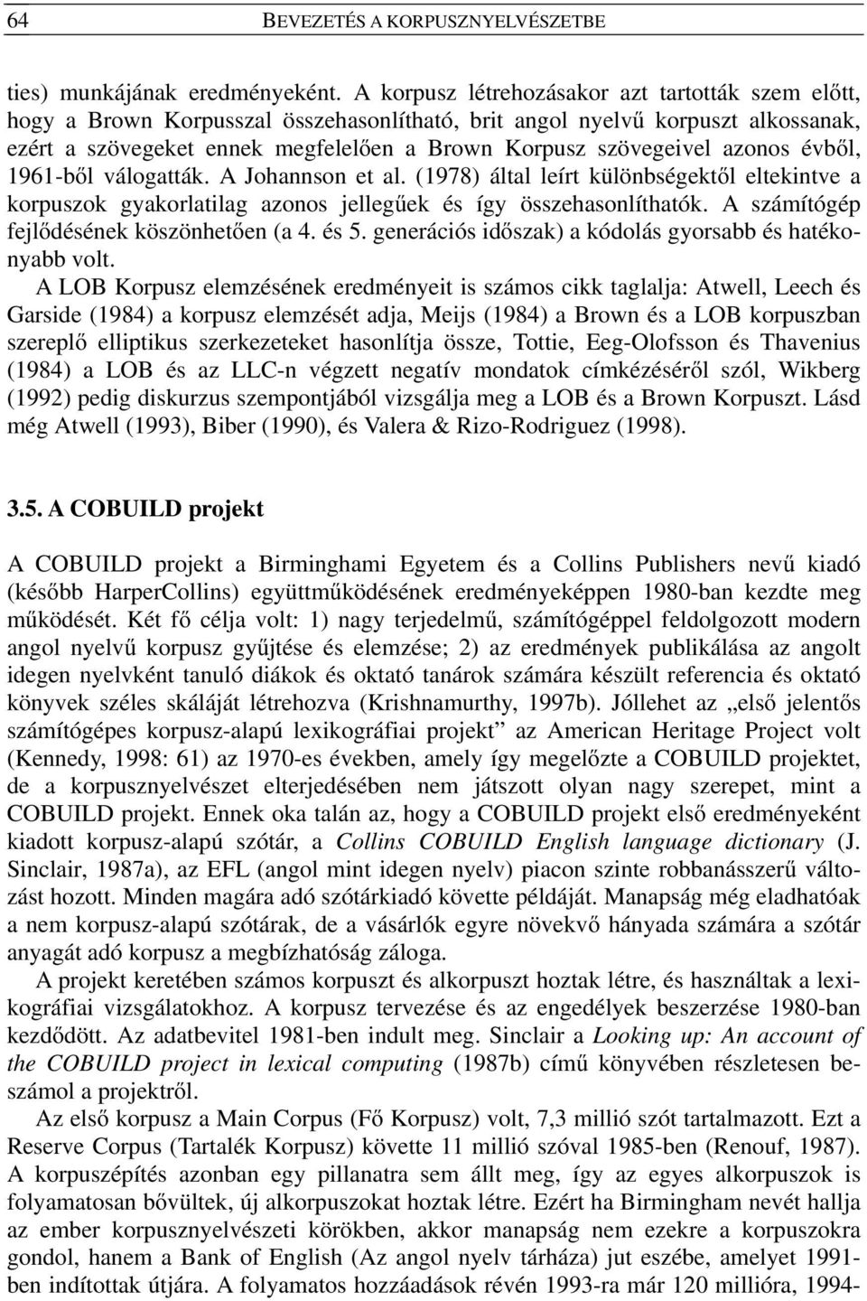 azonos évből, 1961-ből válogatták. A Johannson et al. (1978) által leírt különbségektől eltekintve a korpuszok gyakorlatilag azonos jellegűek és így összehasonlíthatók.