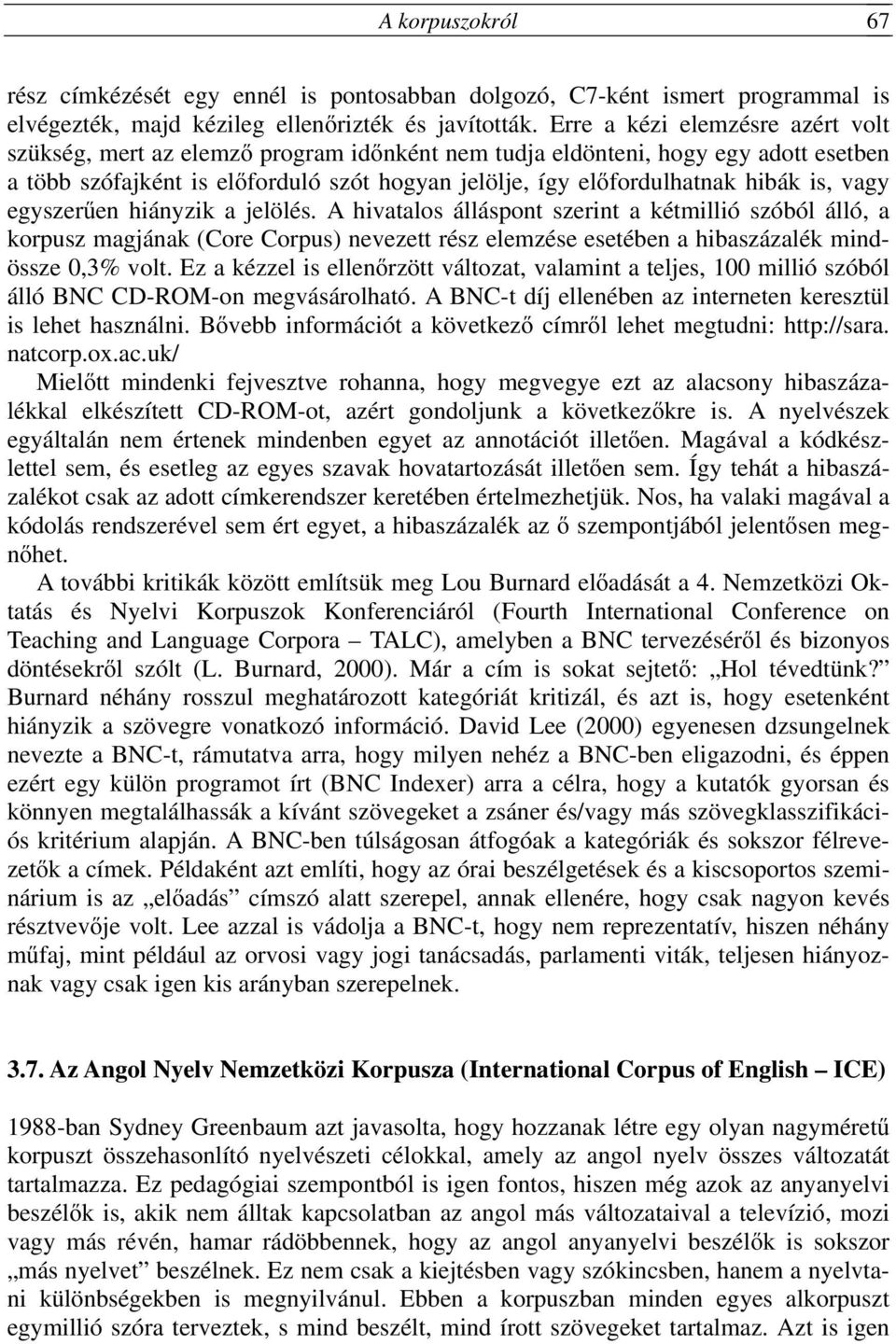 is, vagy egyszerűen hiányzik a jelölés. A hivatalos álláspont szerint a kétmillió szóból álló, a korpusz magjának (Core Corpus) nevezett rész elemzése esetében a hibaszázalék mindössze 0,3% volt.