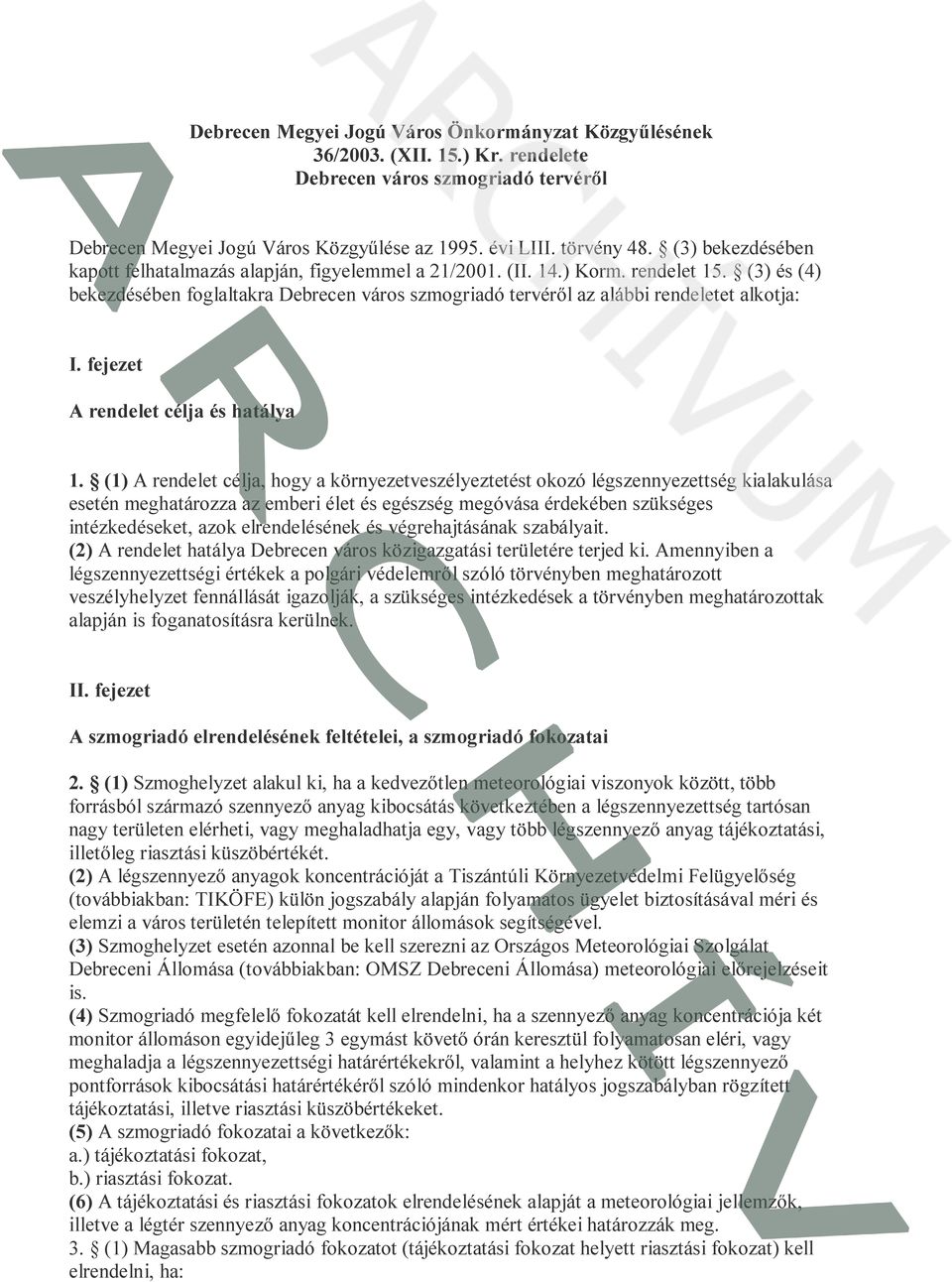 (3) és (4) bekezdésében foglaltakra Debrecen város szmogriadó tervéről az alábbi rendeletet alkotja: I. fejezet A rendelet célja és hatálya 1.