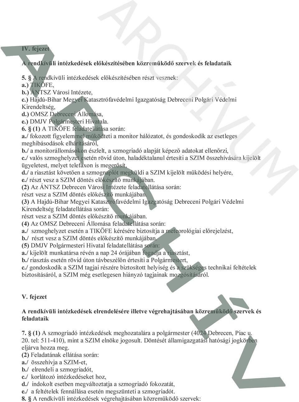 / fokozott figyelemmel működteti a monitor hálózatot, és gondoskodik az esetleges meghibásodások elhárításáról, b./ a monitorállomásokon észlelt, a szmogriadó alapját képező adatokat ellenőrzi, c.