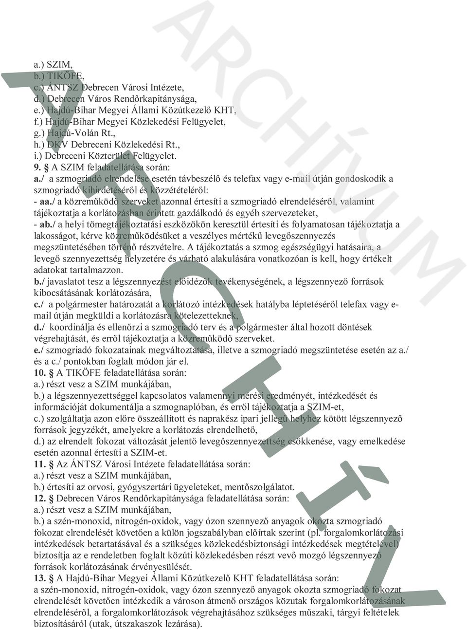 / a szmogriadó elrendelése esetén távbeszélő és telefax vagy e-mail útján gondoskodik a szmogriadó kihirdetéséről és közzétételéről: - aa.