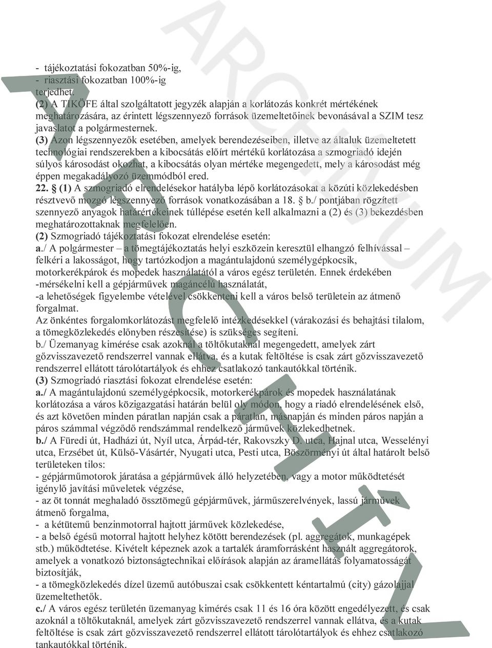 (3) Azon légszennyezők esetében, amelyek berendezéseiben, illetve az általuk üzemeltetett technológiai rendszerekben a kibocsátás előírt mértékű korlátozása a szmogriadó idején súlyos károsodást