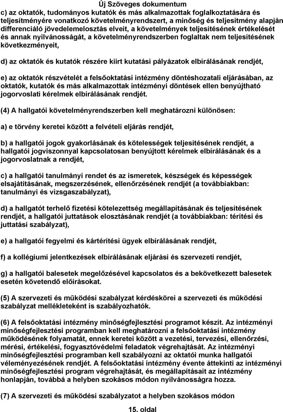 elbírálásának rendjét, e) az oktatók részvételét a felsőoktatási intézmény döntéshozatali eljárásában, az oktatók, kutatók és más alkalmazottak intézményi döntések ellen benyújtható jogorvoslati