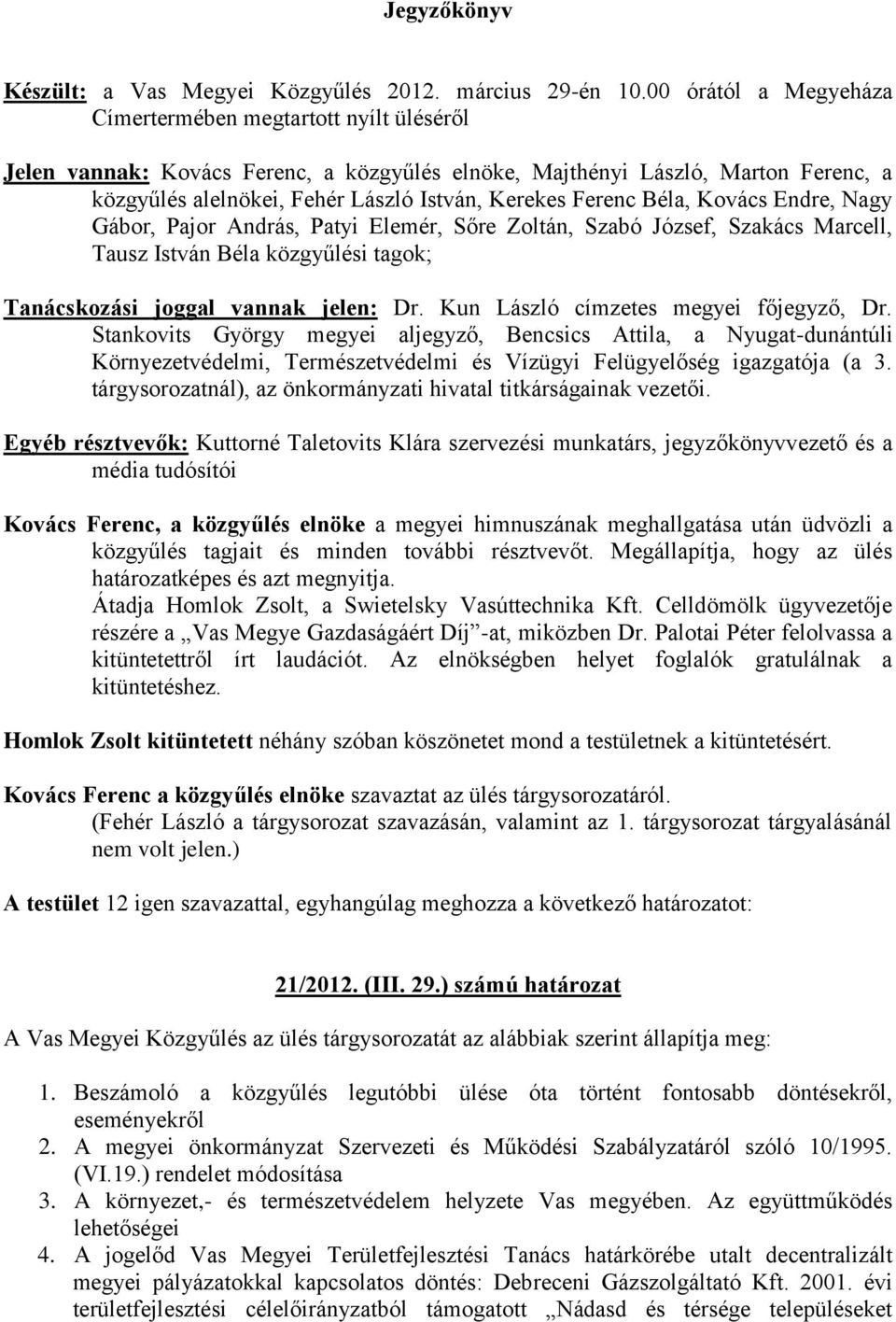 Endre, Nagy Gábor, Pajor András, Patyi Elemér, Sőre Zoltán, Szabó József, Szakács Marcell, Tausz István Béla közgyűlési tagok; Tanácskozási joggal vannak jelen: Dr.