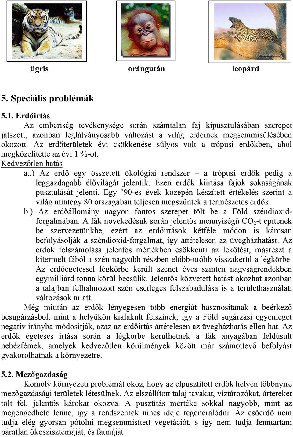 Az erdőterületek évi csökkenése súlyos volt a trópusi erdőkben, ahol megközelítette az évi 1 %-ot. Kedvezőtlen hatás a.