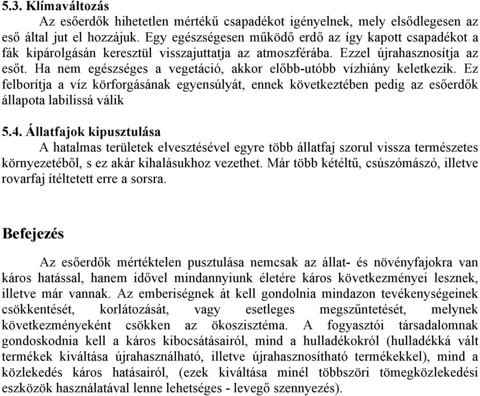 Ha nem egészséges a vegetáció, akkor előbb-utóbb vízhiány keletkezik. Ez felborítja a víz körforgásának egyensúlyát, ennek következtében pedig az esőerdők állapota labilissá válik 5.4.